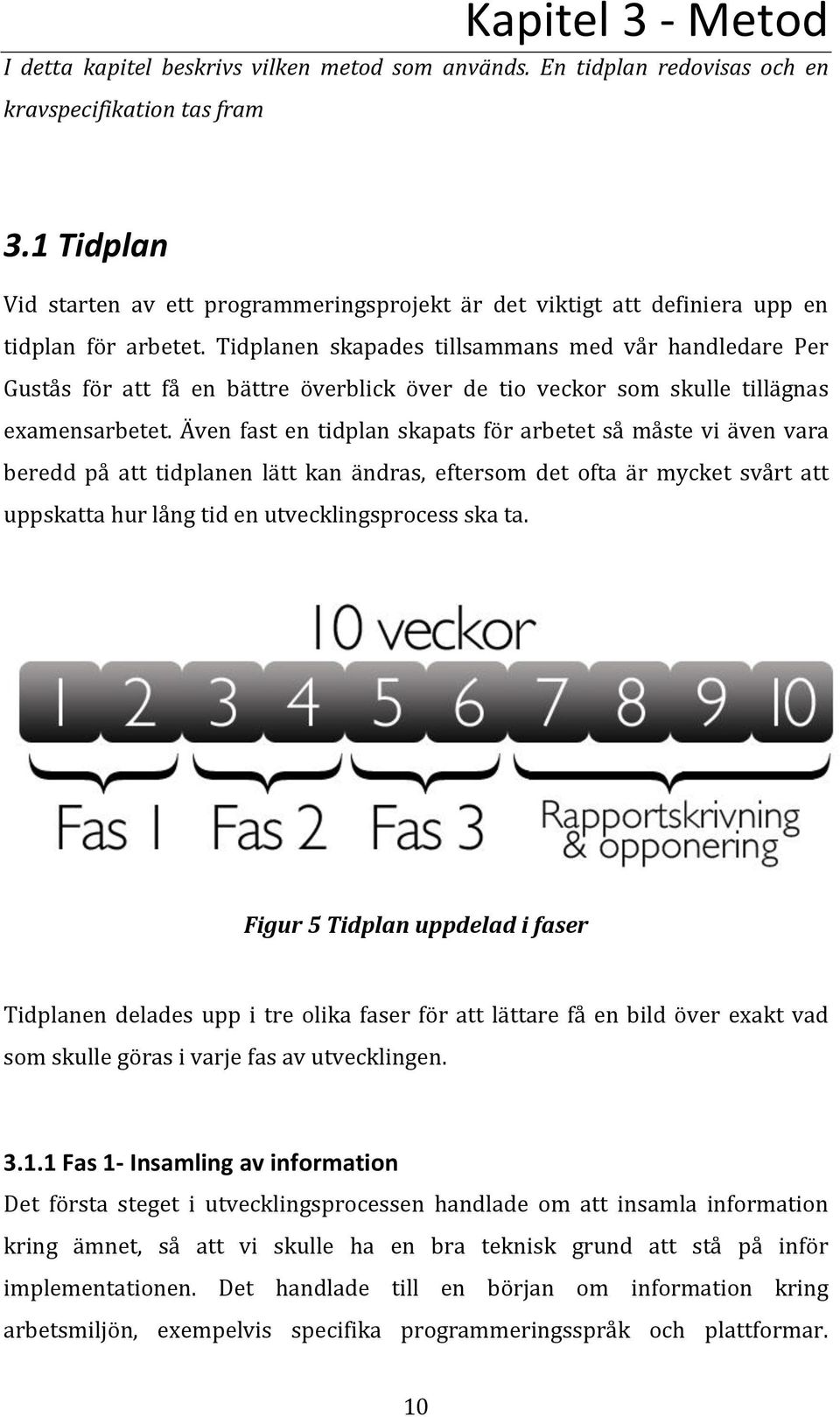 Tidplanen skapades tillsammans med vår handledare Per Gustås för att få en bättre överblick över de tio veckor som skulle tillägnas examensarbetet.