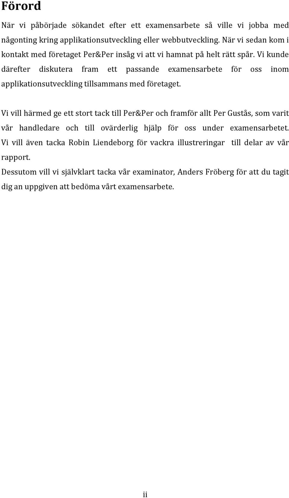 Vi kunde därefter diskutera fram ett passande examensarbete för oss inom applikationsutveckling tillsammans med företaget.