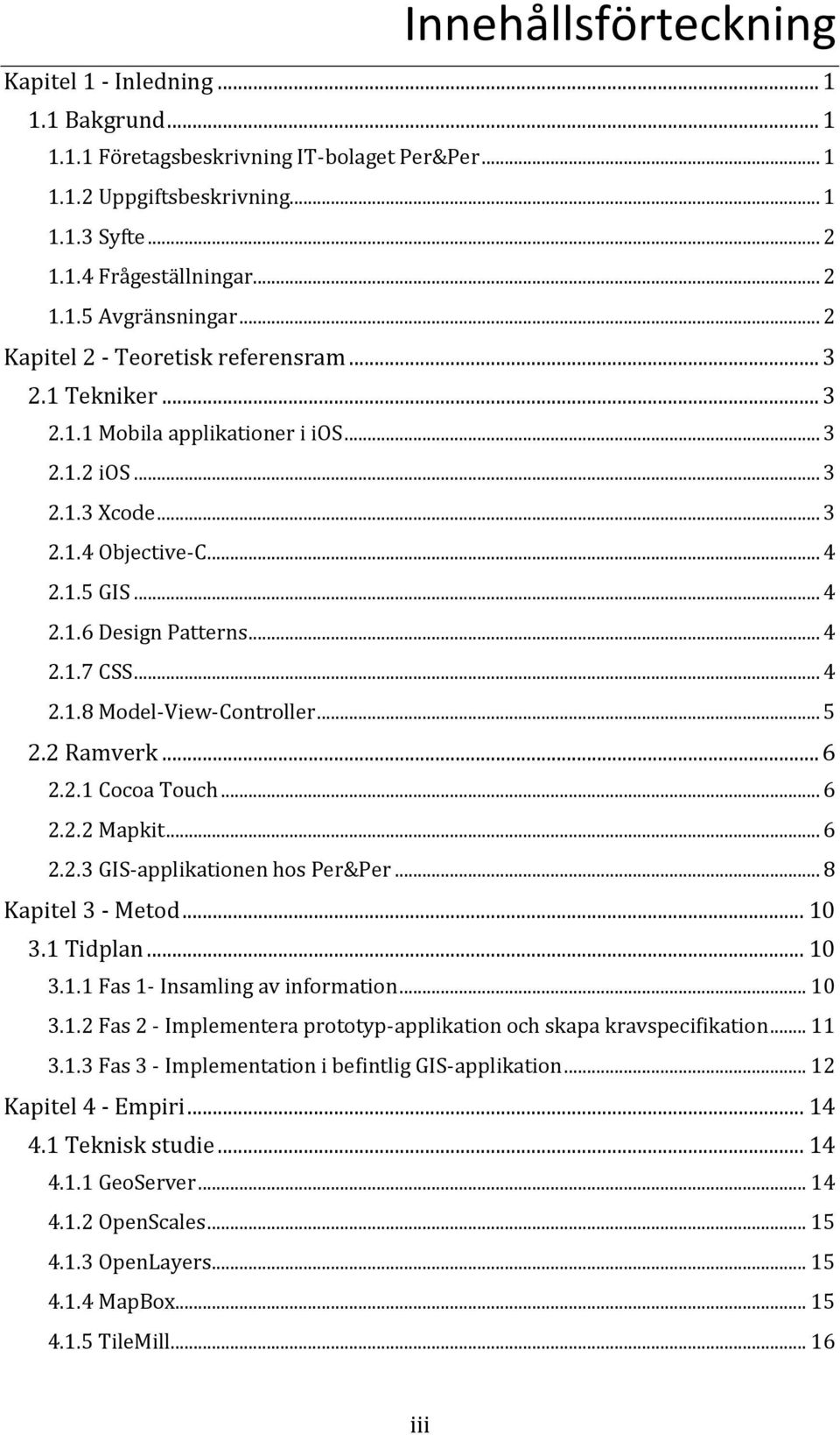 .. 4 2.1.8 Model-View-Controller... 5 2.2 Ramverk... 6 2.2.1 Cocoa Touch... 6 2.2.2 Mapkit... 6 2.2.3 GIS-applikationen hos Per&Per... 8 Kapitel 3 - Metod... 10 3.1 Tidplan... 10 3.1.1 Fas 1- Insamling av information.