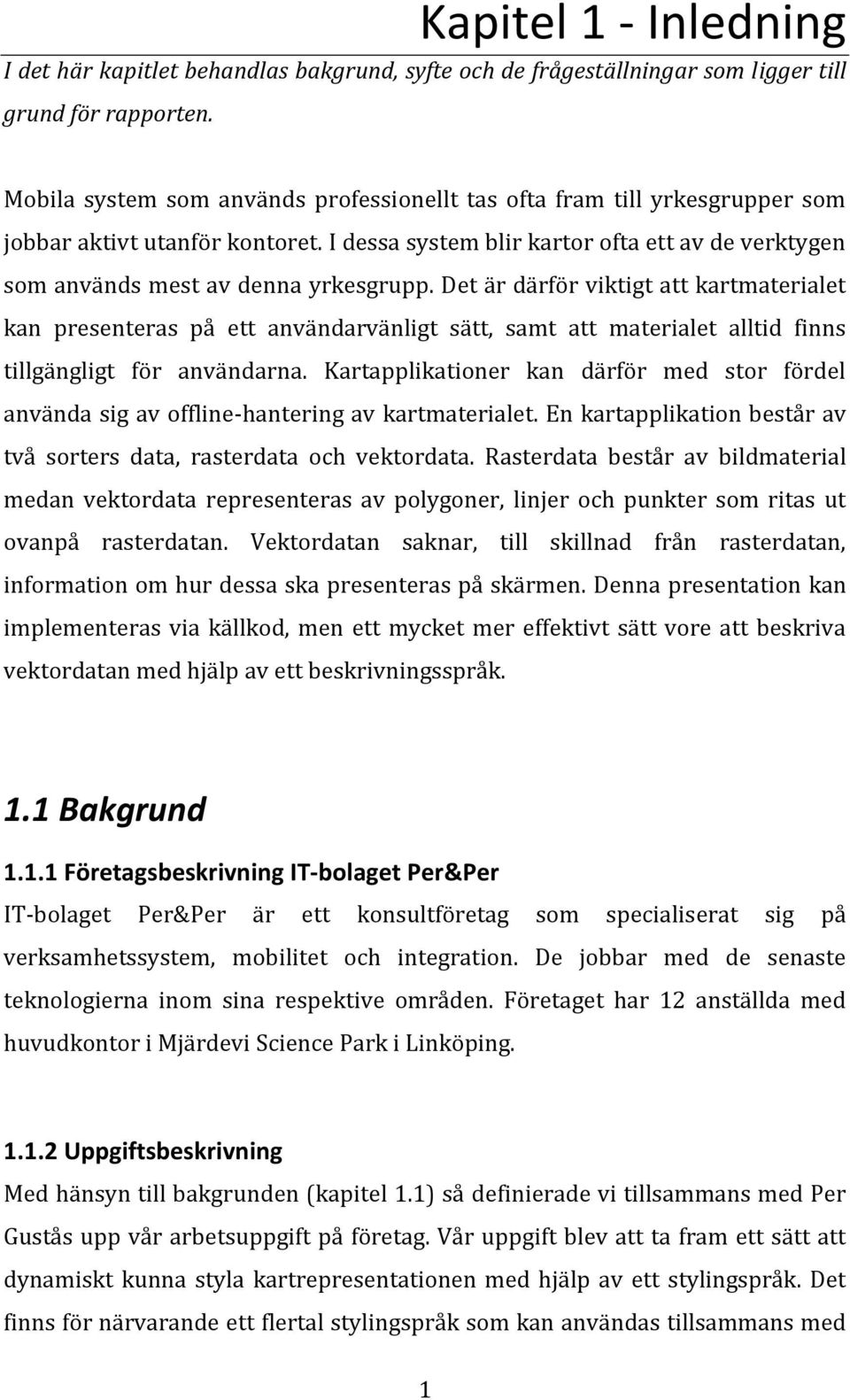 Det är därför viktigt att kartmaterialet kan presenteras på ett användarvänligt sätt, samt att materialet alltid finns tillgängligt för användarna.