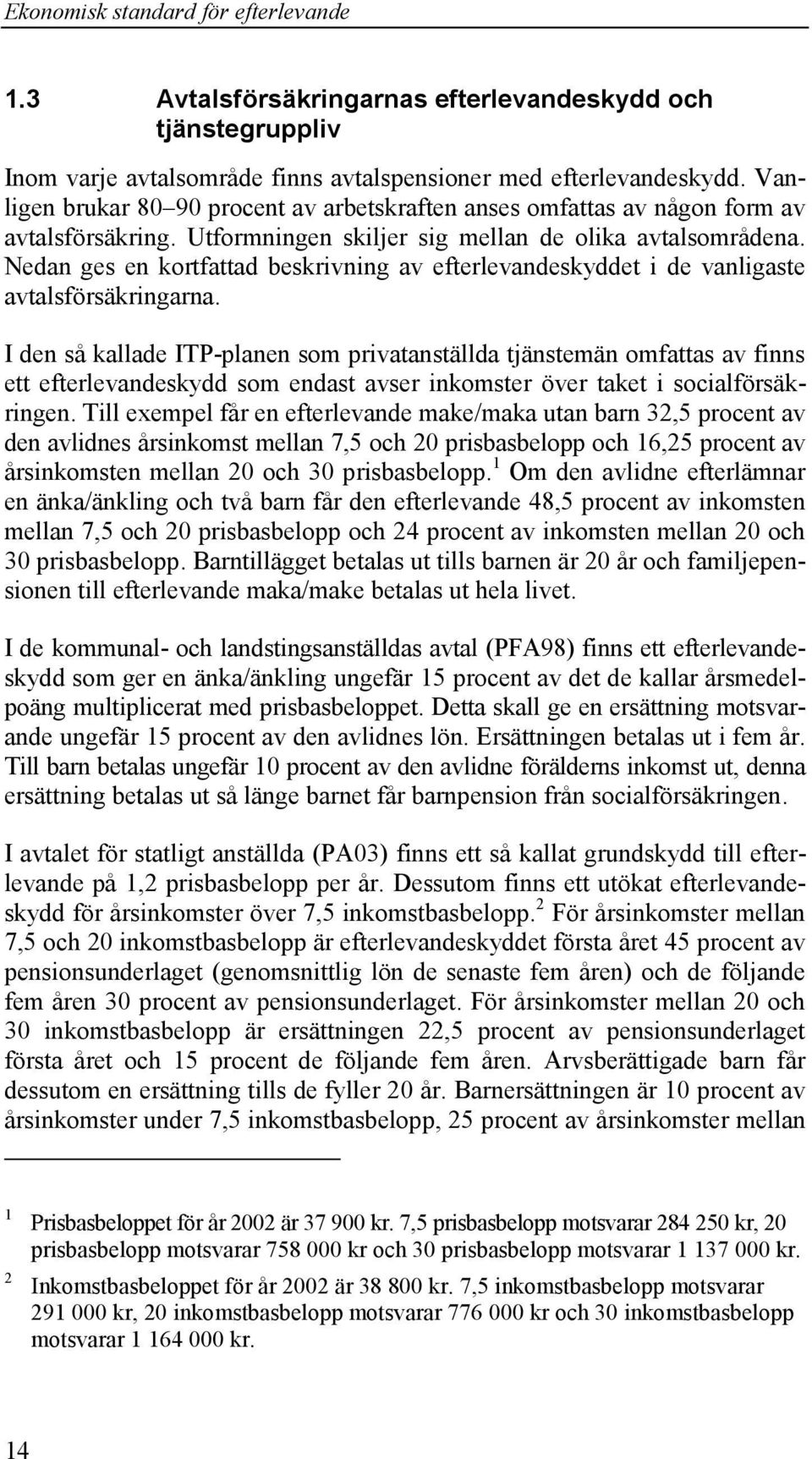 Nedan ges en kortfattad beskrivning av efterlevandeskyddet i de vanligaste avtalsförsäkringarna.