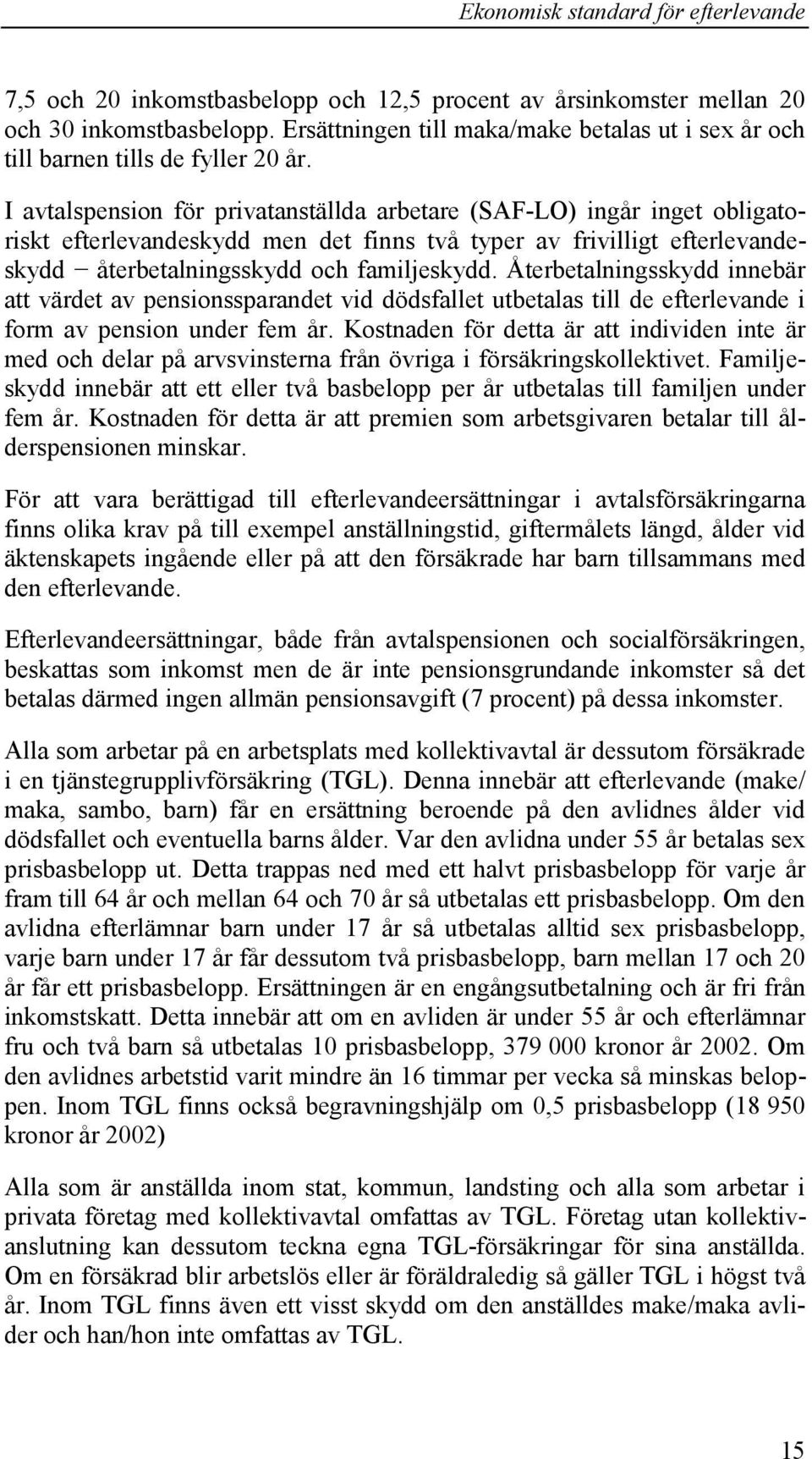 Återbetalningsskydd innebär att värdet av pensionssparandet vid dödsfallet utbetalas till de efterlevande i form av pension under fem år.