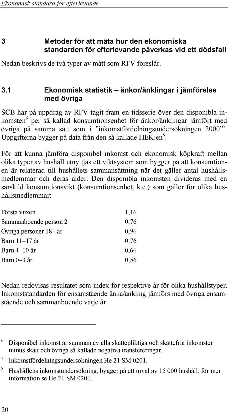 jämfört med övriga på samma sätt som i inkomstfördelningsundersökningen 2000 7. Uppgifterna bygger på data från den så kallade HEK:en 8.