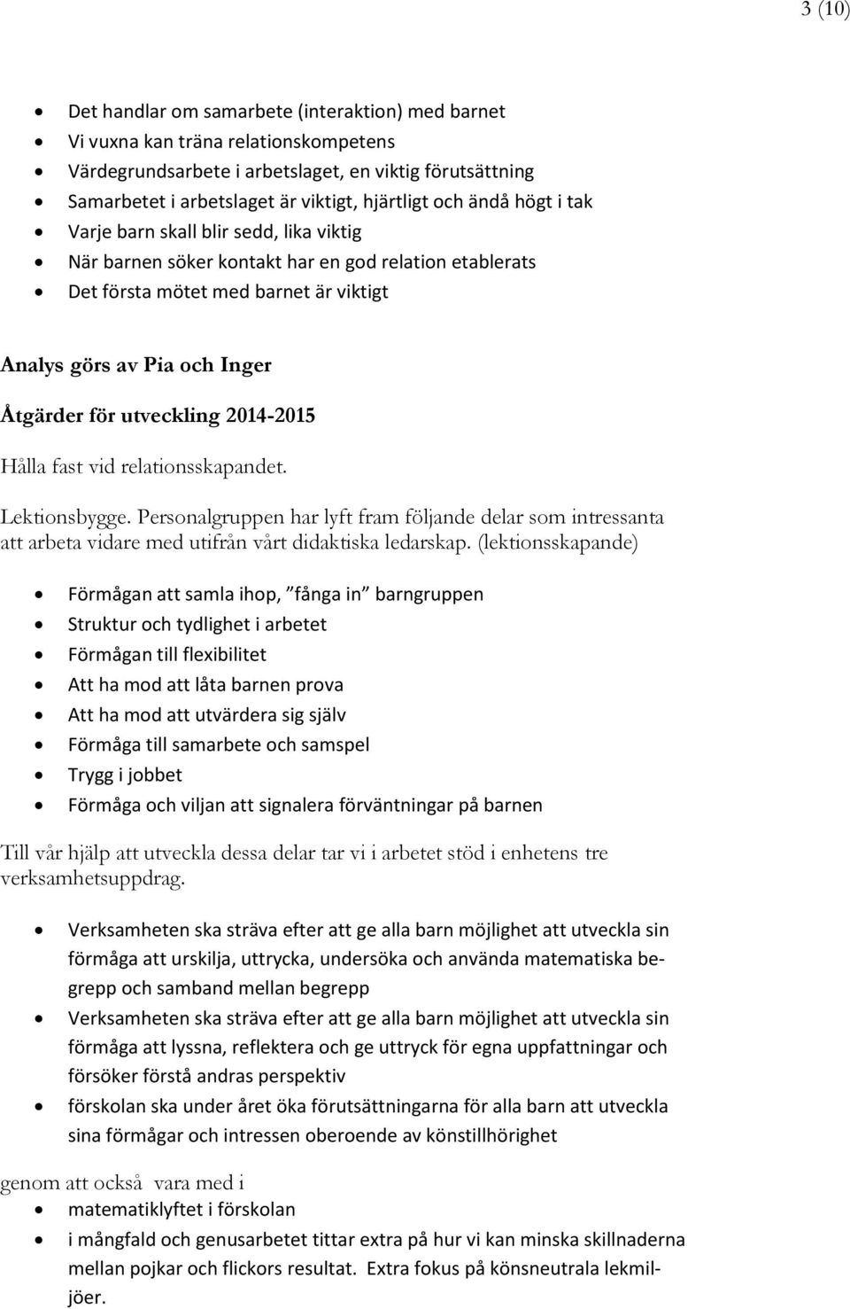 utveckling 2014-2015 Hålla fast vid relationsskapandet. Lektionsbygge. Personalgruppen har lyft fram följande delar som intressanta att arbeta vidare med utifrån vårt didaktiska ledarskap.