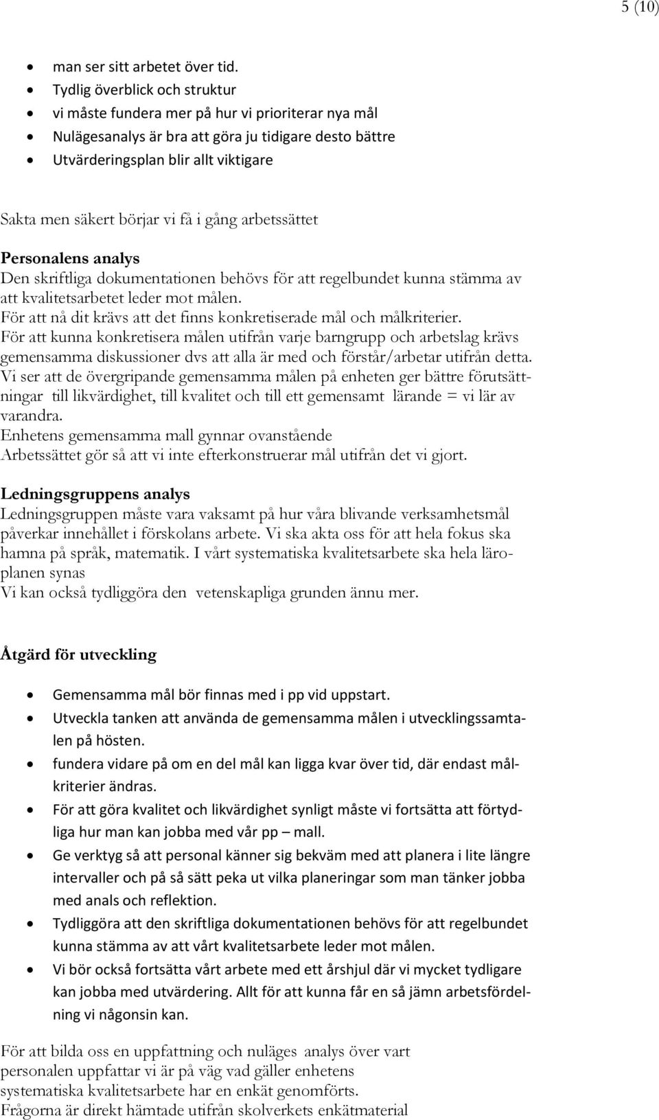 få i gång arbetssättet Personalens analys Den skriftliga dokumentationen behövs för att regelbundet kunna stämma av att kvalitetsarbetet leder mot målen.