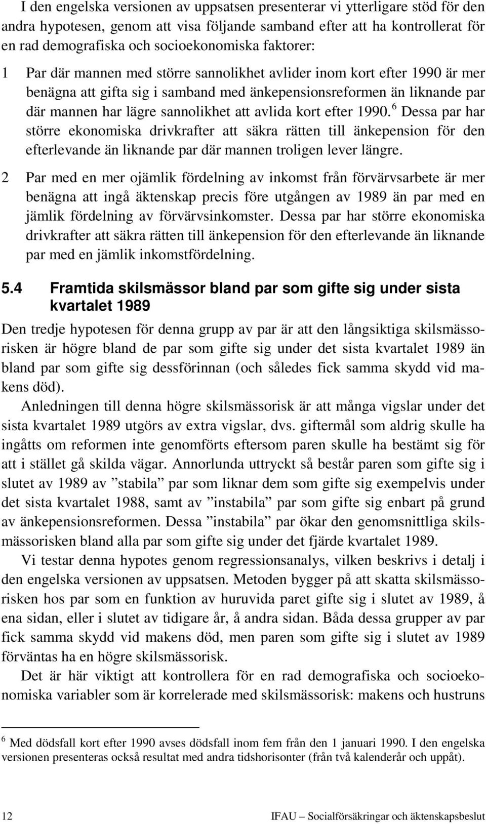 avlida kort efter 1990. 6 Dessa par har större ekonomiska drivkrafter att säkra rätten till änkepension för den efterlevande än liknande par där mannen troligen lever längre.