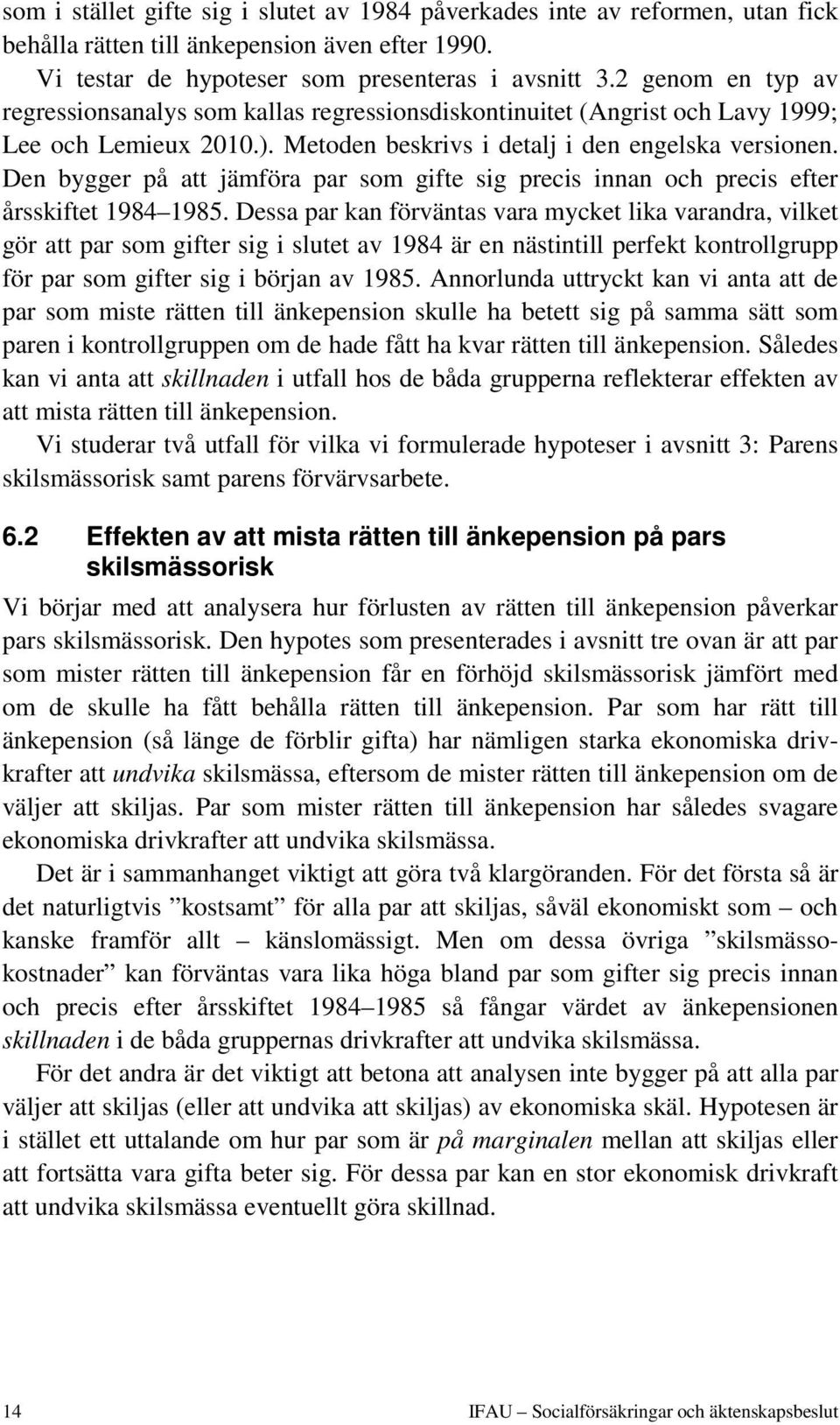 Den bygger på att jämföra par som gifte sig precis innan och precis efter årsskiftet 1984 1985.