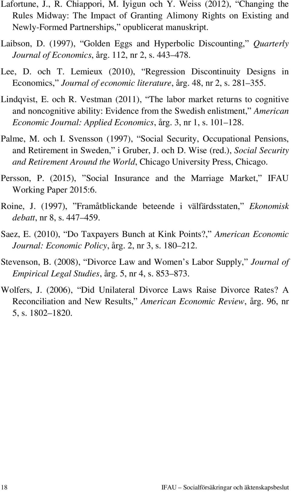 Lemieux (2010), Regression Discontinuity Designs in Economics, Journal of economic literature, årg. 48, nr 2, s. 281 355. Lindqvist, E. och R.