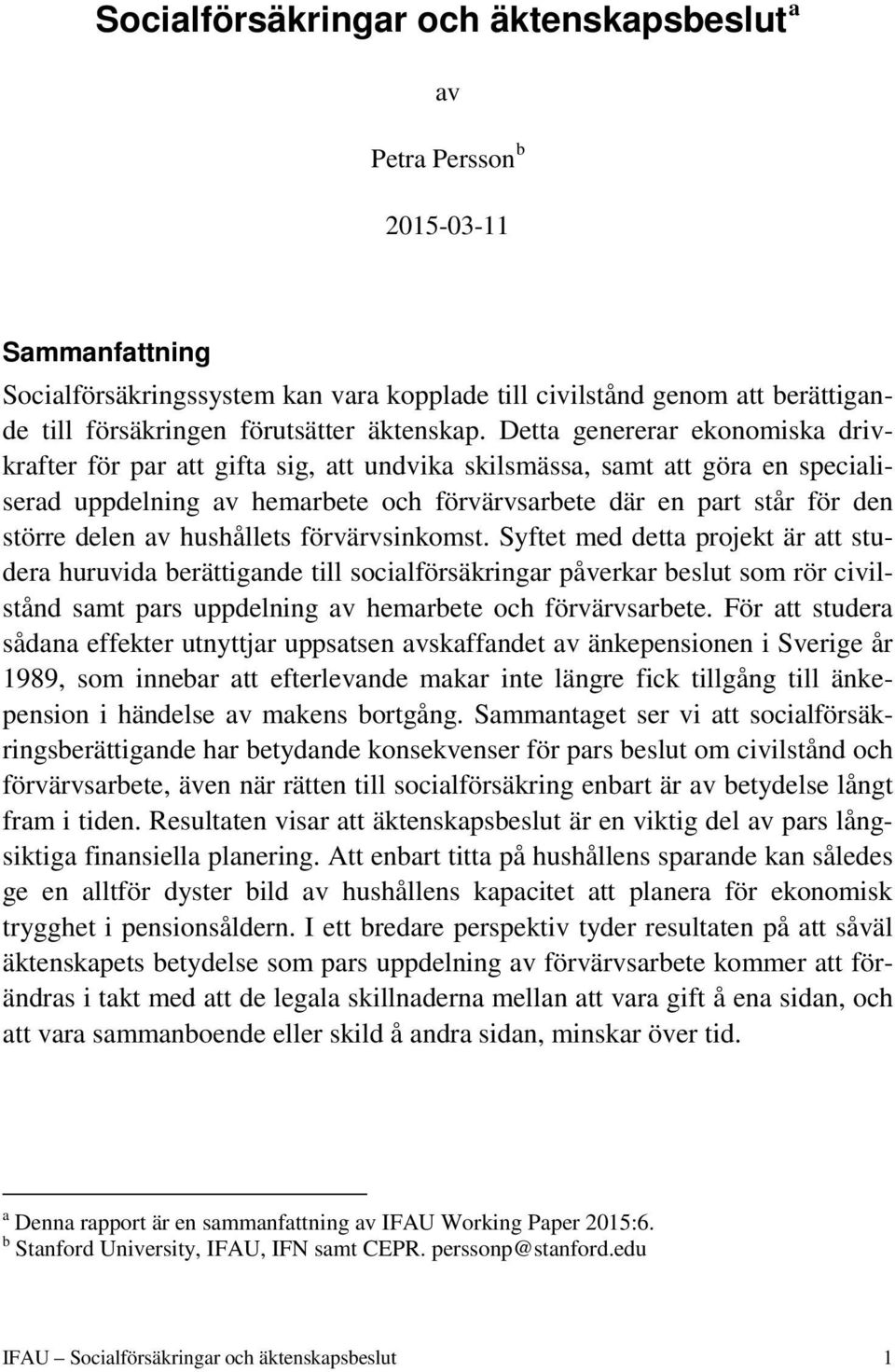 Detta genererar ekonomiska drivkrafter för par att gifta sig, att undvika skilsmässa, samt att göra en specialiserad uppdelning av hemarbete och förvärvsarbete där en part står för den större delen