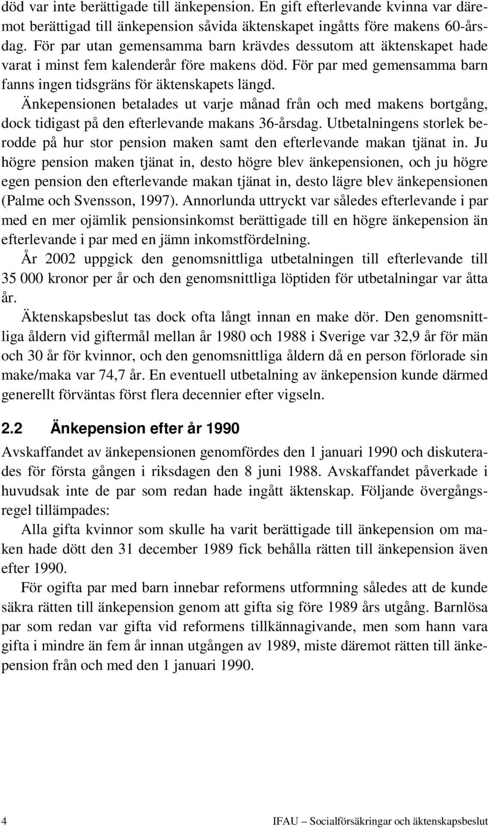 Änkepensionen betalades ut varje månad från och med makens bortgång, dock tidigast på den efterlevande makans 36-årsdag.