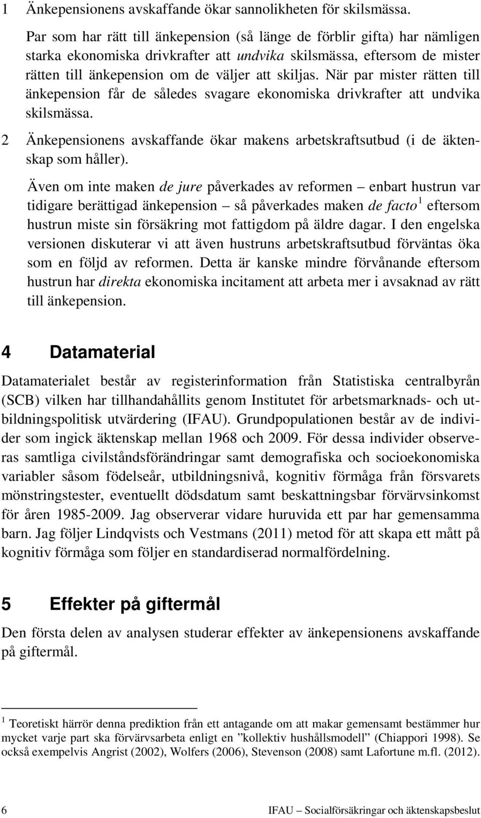 När par mister rätten till änkepension får de således svagare ekonomiska drivkrafter att undvika skilsmässa. 2 Änkepensionens avskaffande ökar makens arbetskraftsutbud (i de äktenskap som håller).