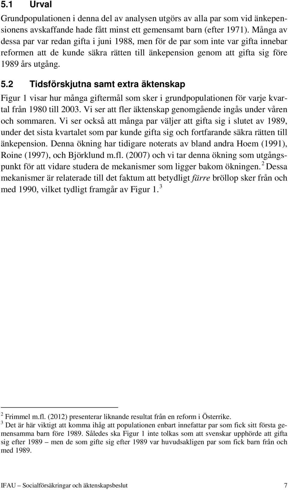 2 Tidsförskjutna samt extra äktenskap Figur 1 visar hur många giftermål som sker i grundpopulationen för varje kvartal från 1980 till 2003.