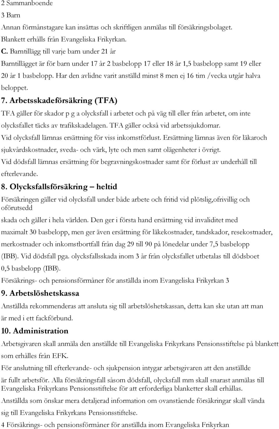 Har den avlidne varit anställd minst 8 men ej 16 tim /vecka utgår halva beloppet. 7.