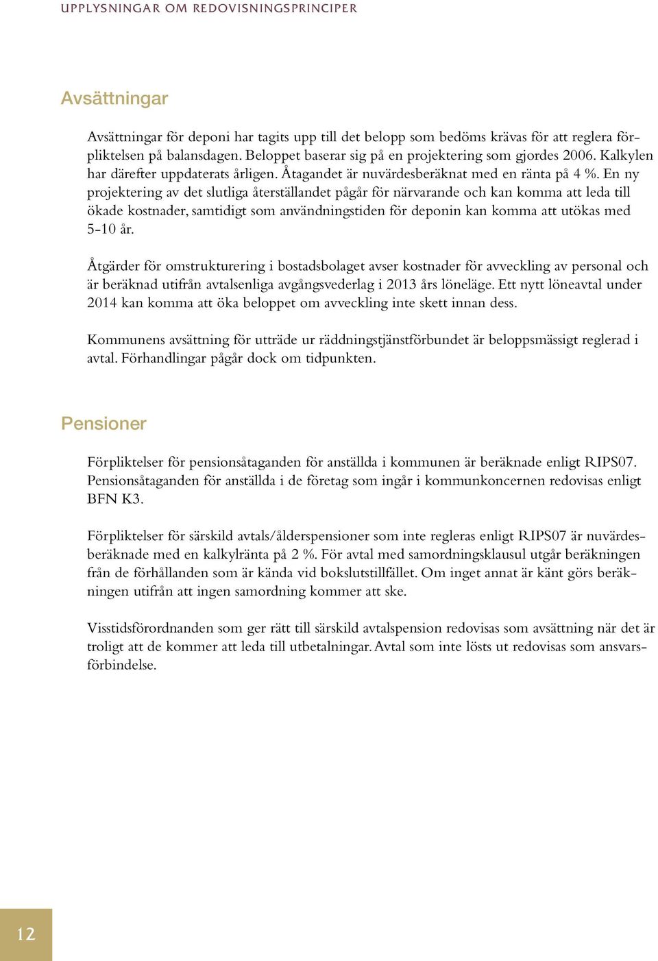 En ny projektering av det slutliga återställandet pågår för närvarande och kan komma att leda till ökade kostnader, samtidigt som användningstiden för deponin kan komma att utökas med 5-10 år.