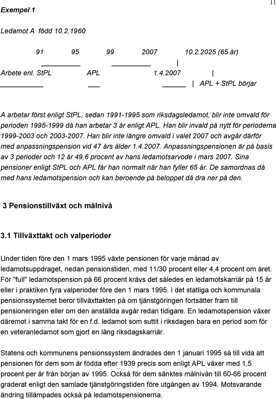 Han blir invald på nytt för perioderna 1999-2003 och 2003-2007. Han blir inte längre omvald i valet 2007 och avgår därför med anpassningspension vid 47 års ålder 1.4.2007. Anpassningspensionen är på basis av 3 perioder och 12 år 49,6 procent av hans ledamotsarvode i mars 2007.