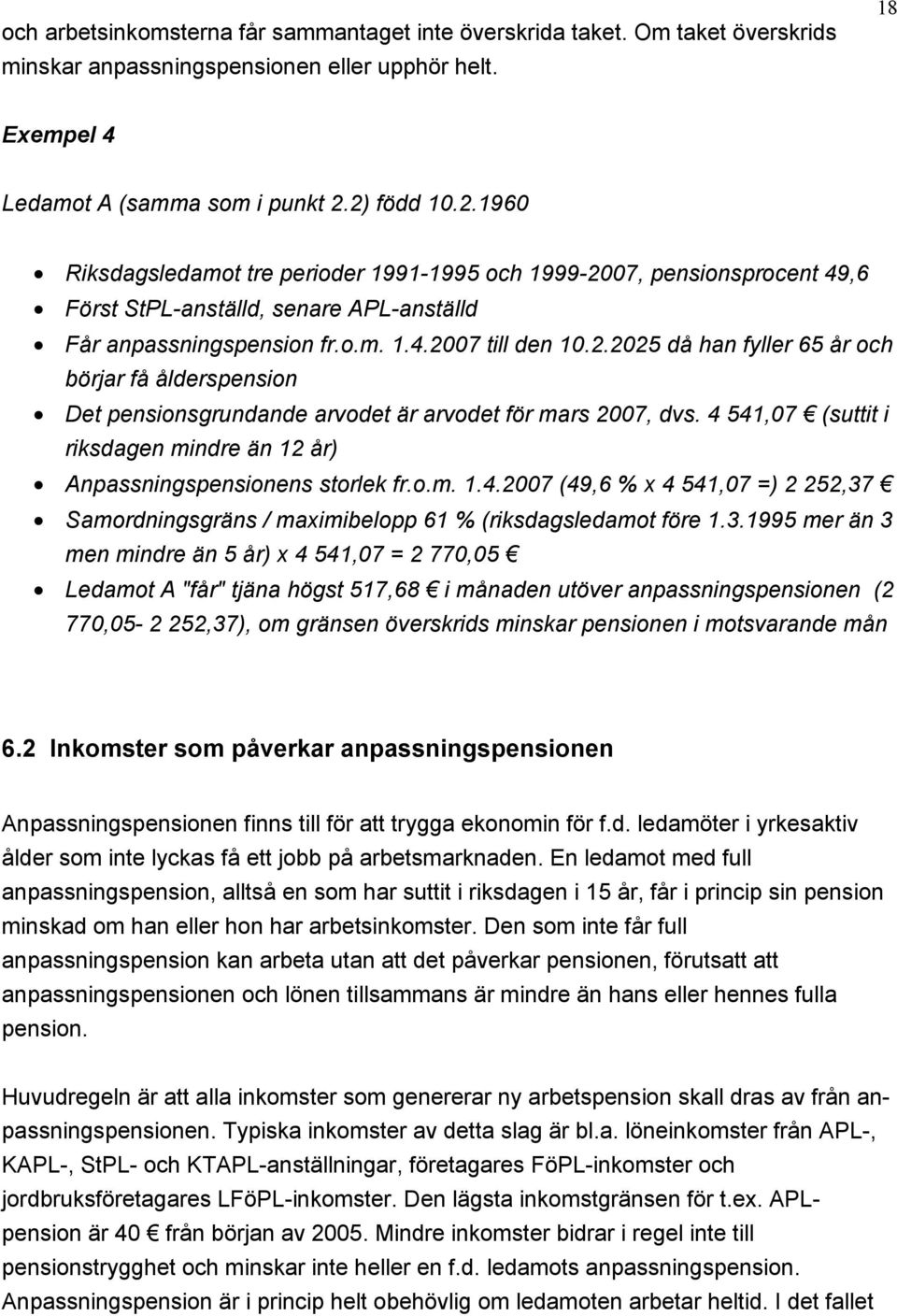 4 541,07 (suttit i riksdagen mindre än 12 år) Anpassningspensionens storlek fr.o.m. 1.4.2007 (49,6 % x 4 541,07 =) 2 252,37