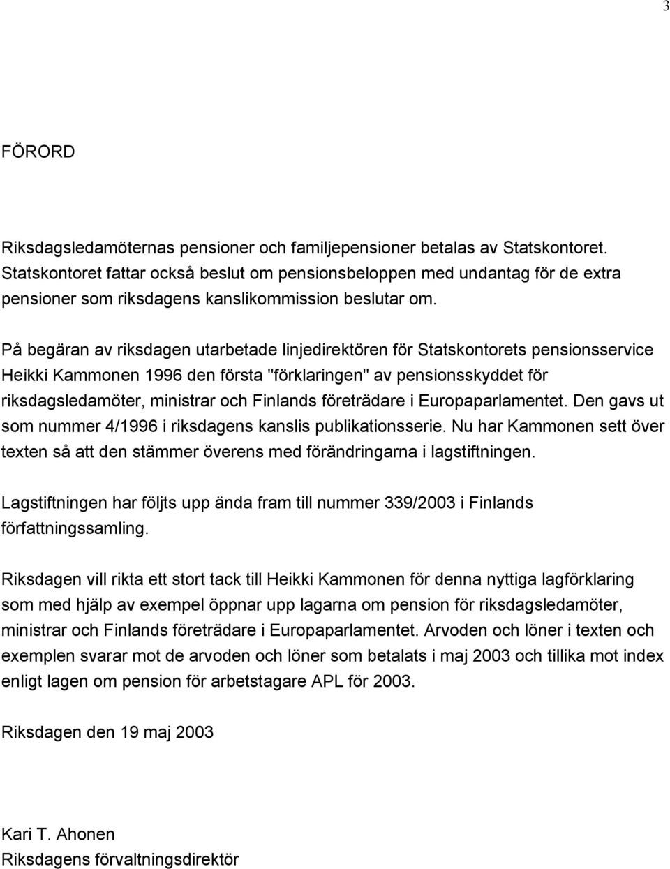 På begäran av riksdagen utarbetade linjedirektören för Statskontorets pensionsservice Heikki Kammonen 1996 den första "förklaringen" av pensionsskyddet för riksdagsledamöter, ministrar och Finlands