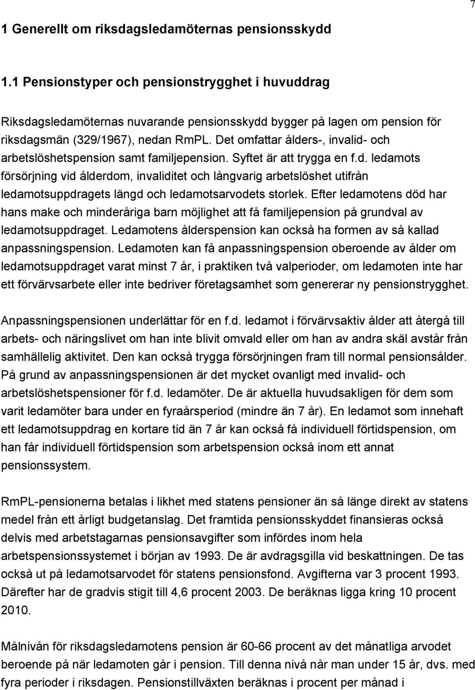 Det omfattar ålders-, invalid- och arbetslöshetspension samt familjepension. Syftet är att trygga en f.d. ledamots försörjning vid ålderdom, invaliditet och långvarig arbetslöshet utifrån ledamotsuppdragets längd och ledamotsarvodets storlek.