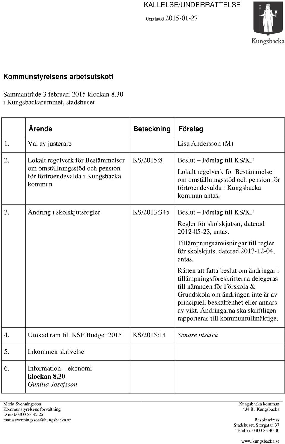 Lokalt regelverk för Bestämmelser om omställningsstöd och pension för förtroendevalda i Kungsbacka kommun KS/2015:8 Beslut Förslag till KS/KF Lokalt regelverk för Bestämmelser om omställningsstöd och