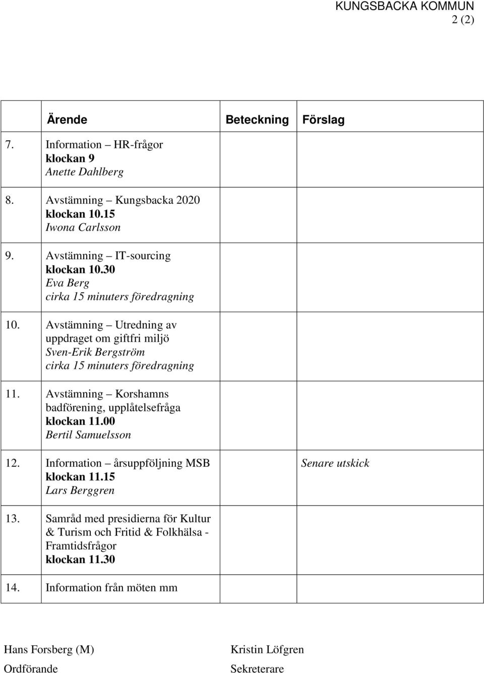 Avstämning Utredning av uppdraget om giftfri miljö Sven-Erik Bergström cirka 15 minuters föredragning 11. Avstämning Korshamns badförening, upplåtelsefråga klockan 11.