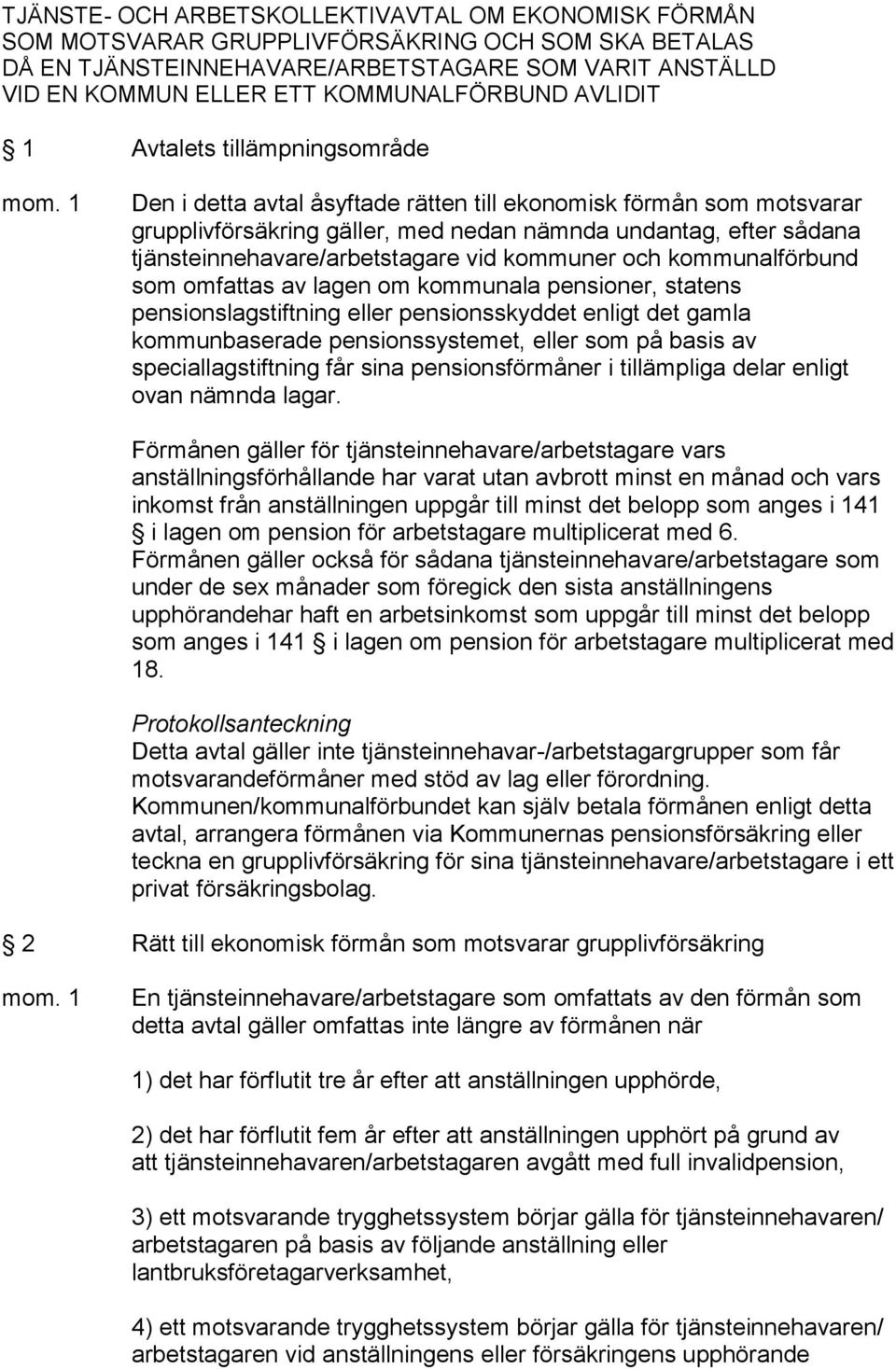 tjänsteinnehavare/arbetstagare vid kommuner och kommunalförbund som omfattas av lagen om kommunala pensioner, statens pensionslagstiftning eller pensionsskyddet enligt det gamla kommunbaserade