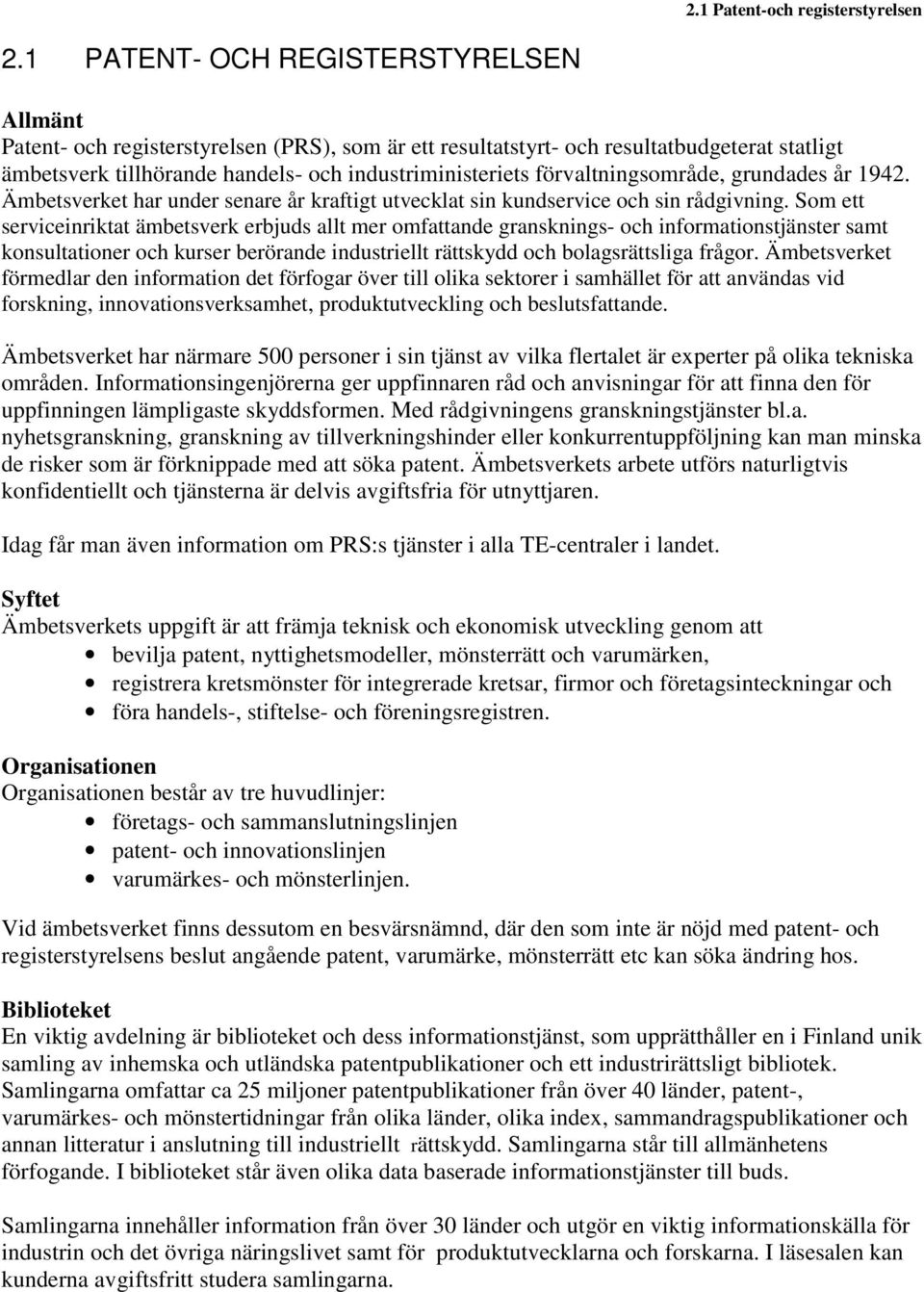 förvaltningsområde, grundades år 1942. Ämbetsverket har under senare år kraftigt utvecklat sin kundservice och sin rådgivning.