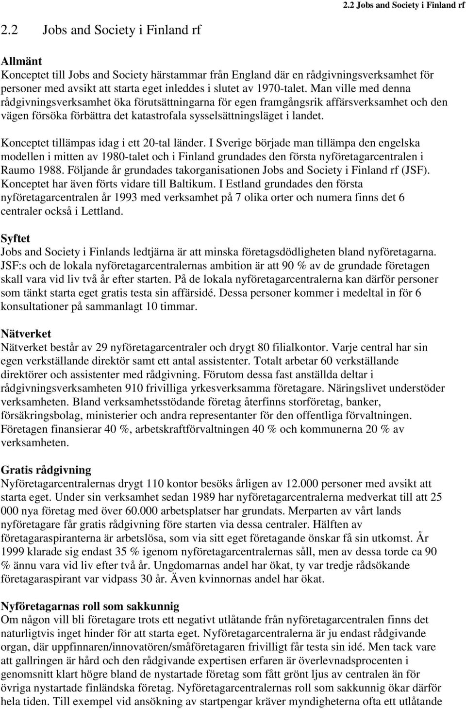 Man ville med denna rådgivningsverksamhet öka förutsättningarna för egen framgångsrik affärsverksamhet och den vägen försöka förbättra det katastrofala sysselsättningsläget i landet.