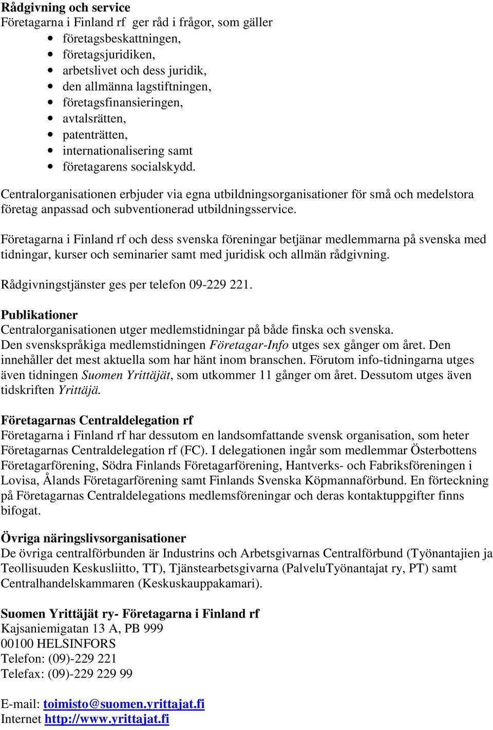 Centralorganisationen erbjuder via egna utbildningsorganisationer för små och medelstora företag anpassad och subventionerad utbildningsservice.