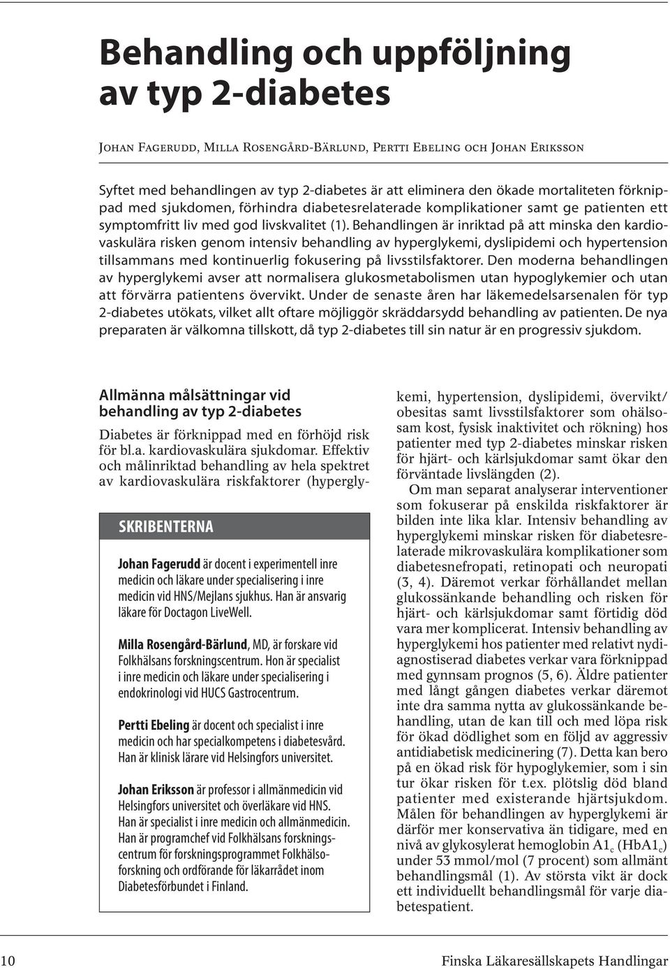 Behandlingen är inriktad på att minska den kardiovaskulära risken genom intensiv behandling av hyperglykemi, dyslipidemi och hypertension tillsammans med kontinuerlig fokusering på livsstilsfaktorer.