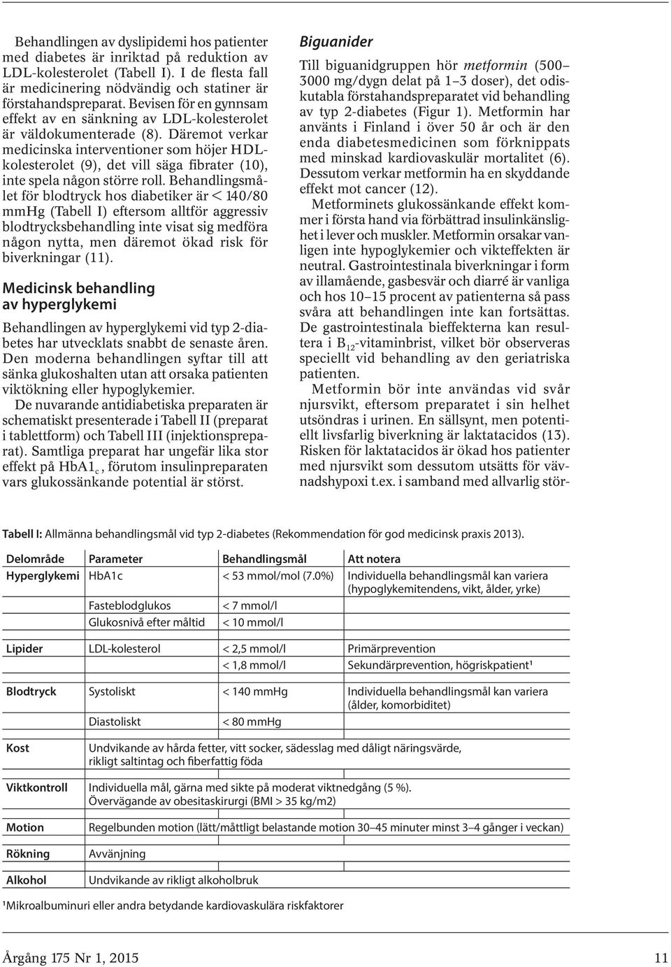 Däremot verkar medicinska interventioner som höjer HDLkolesterolet (9), det vill säga fibrater (), inte spela någon större roll.