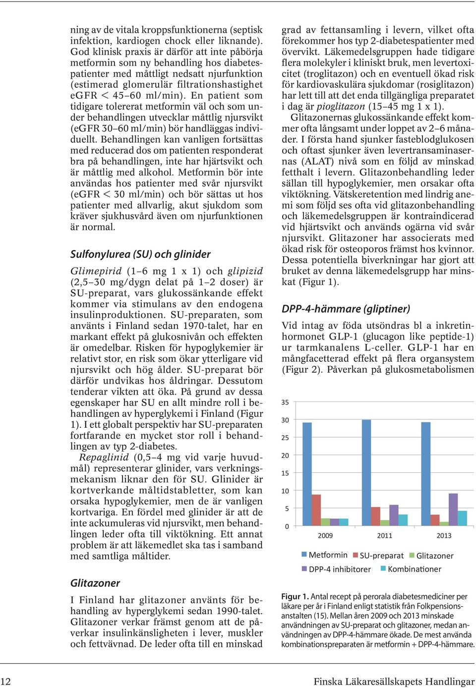 En patient som tidigare tolererat metformin väl och som under behandlingen utvecklar måttlig njursvikt (egfr 30 60 ml/min) bör handläggas individuellt.