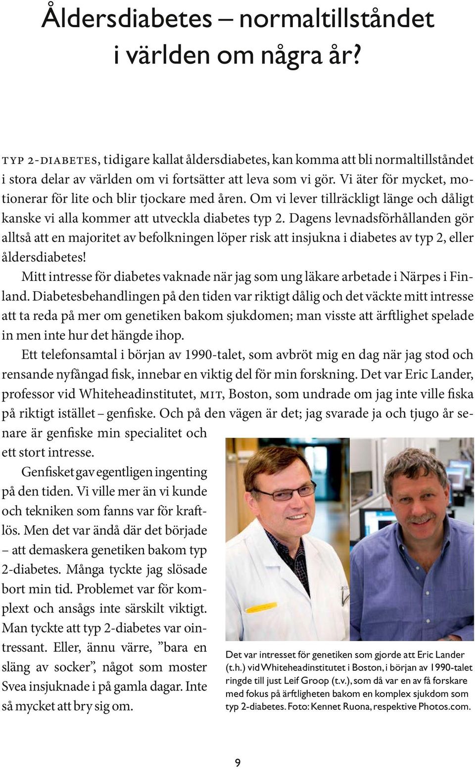 Vi äter för mycket, motionerar för lite och blir tjockare med åren. Om vi lever tillräckligt länge och dåligt kanske vi alla kommer att utveckla diabetes typ 2.