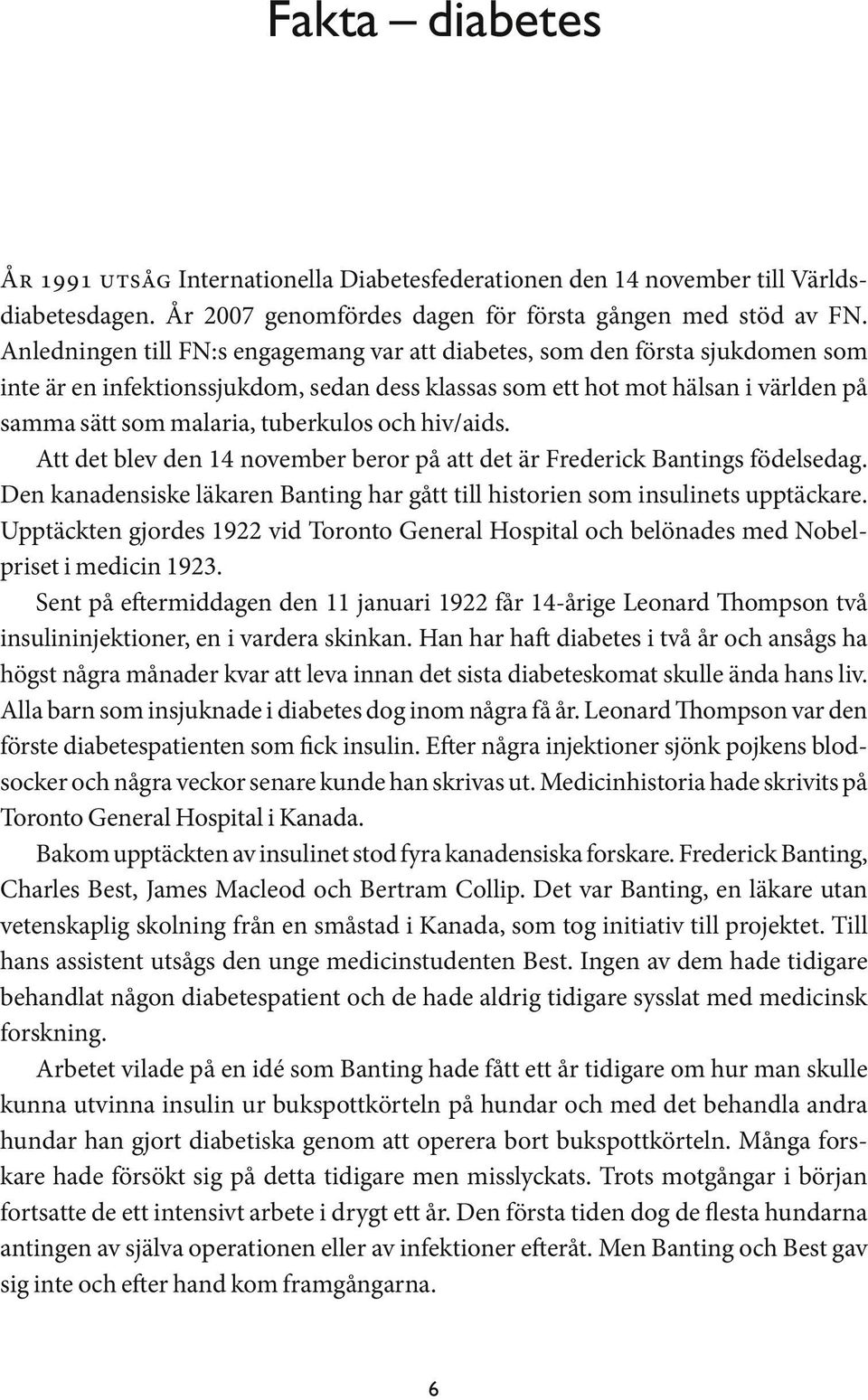 och hiv/aids. Att det blev den 14 november beror på att det är Frederick Bantings födelsedag. Den kanadensiske läkaren Banting har gått till historien som insulinets upptäckare.