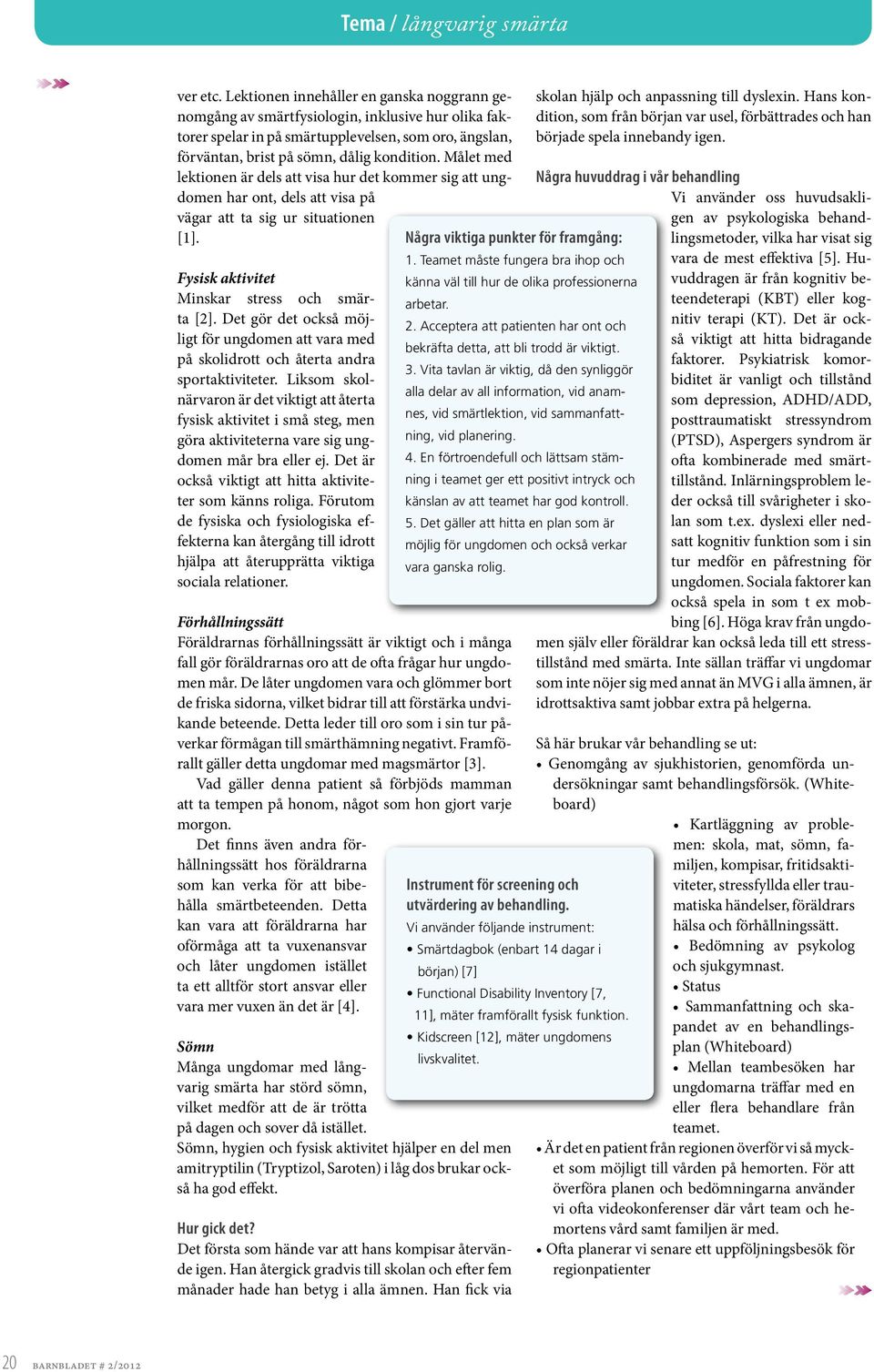 Målet med lektionen är dels att visa hur det kommer sig att ungdomen har ont, dels att visa på vägar att ta sig ur situationen [1]. Fysisk aktivitet Minskar stress och smärta [2].