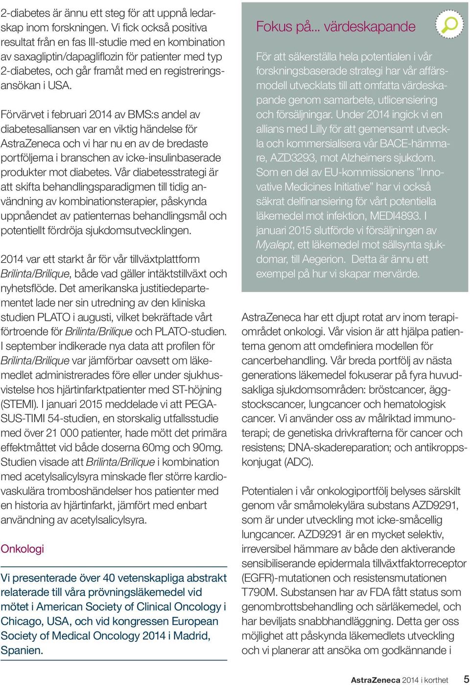 Förvärvet i februari 2014 av BMS:s andel av diabetesalliansen var en viktig händelse för AstraZeneca och vi har nu en av de bredaste portföljerna i branschen av icke-insulinbaserade produkter mot