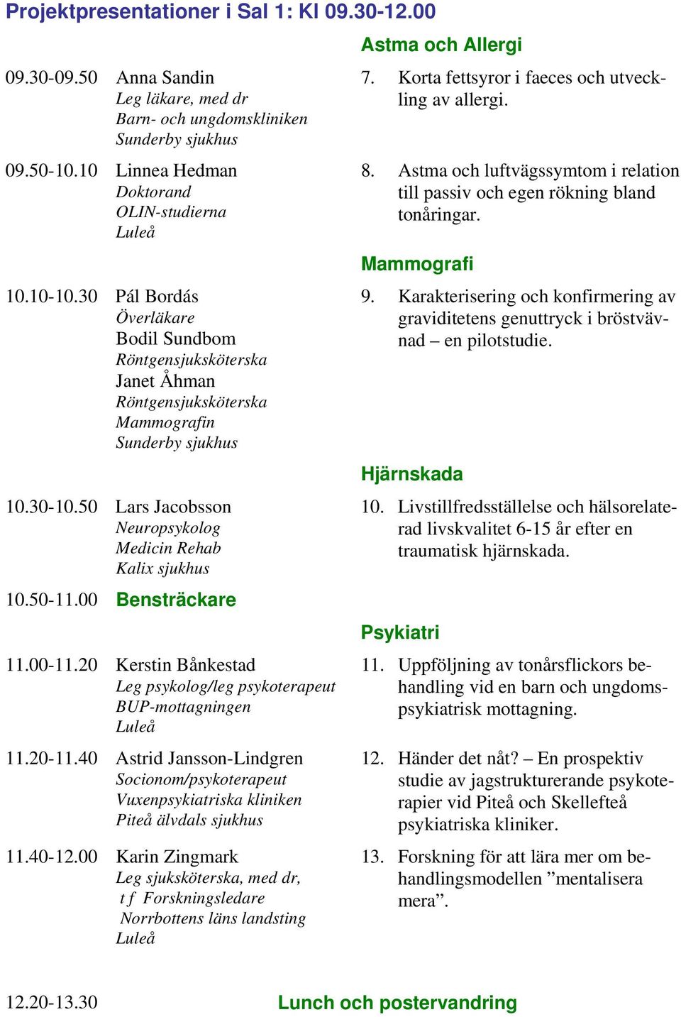 00 Bensträckare 11.00-11.20 Kerstin Bånkestad Leg psykolog/leg psykoterapeut BUP-mottagningen 11.20-11.