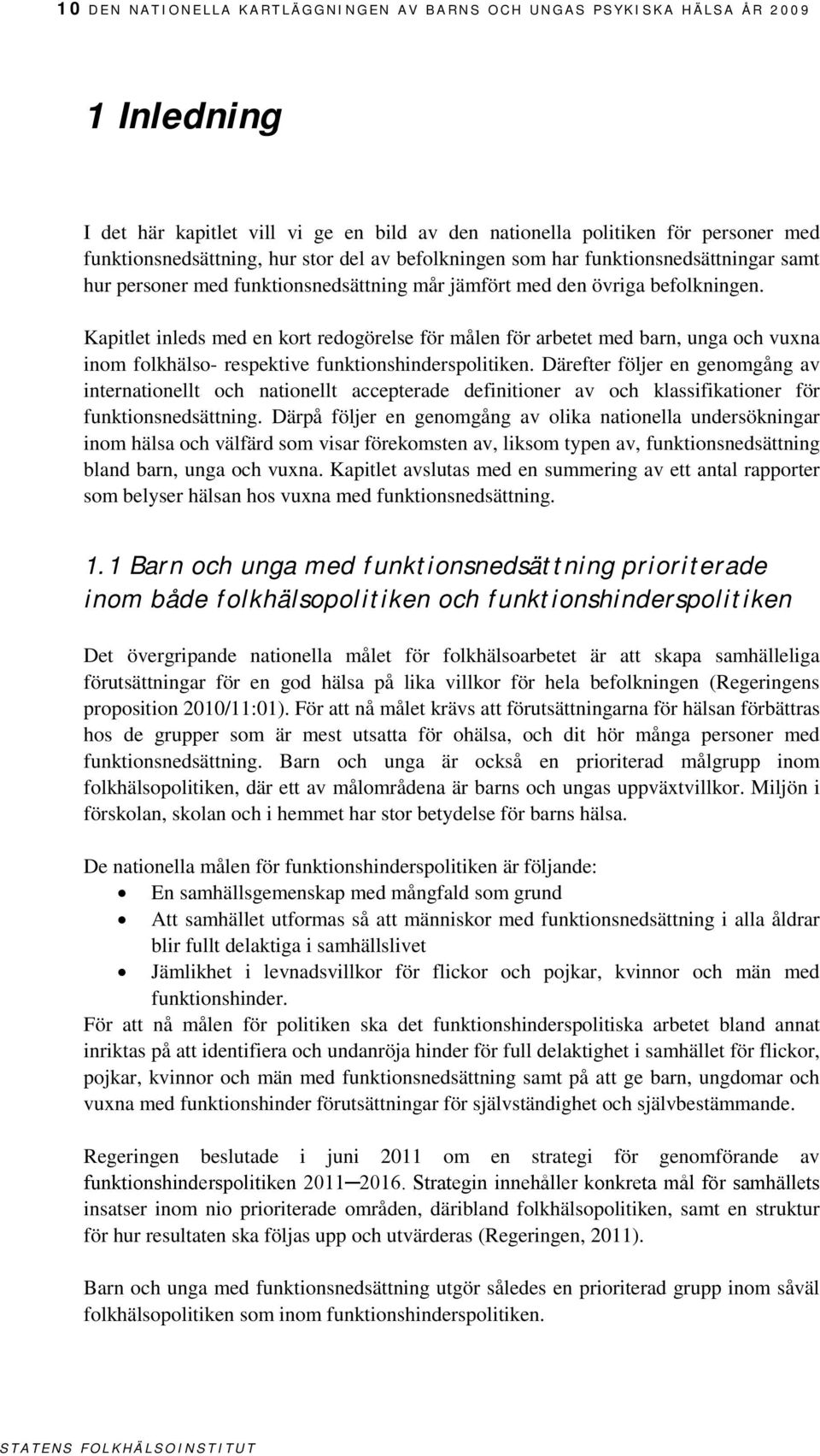 Kapitlet inleds med en kort redogörelse för målen för arbetet med barn, unga och vuxna inom folkhälso- respektive funktionshinderspolitiken.