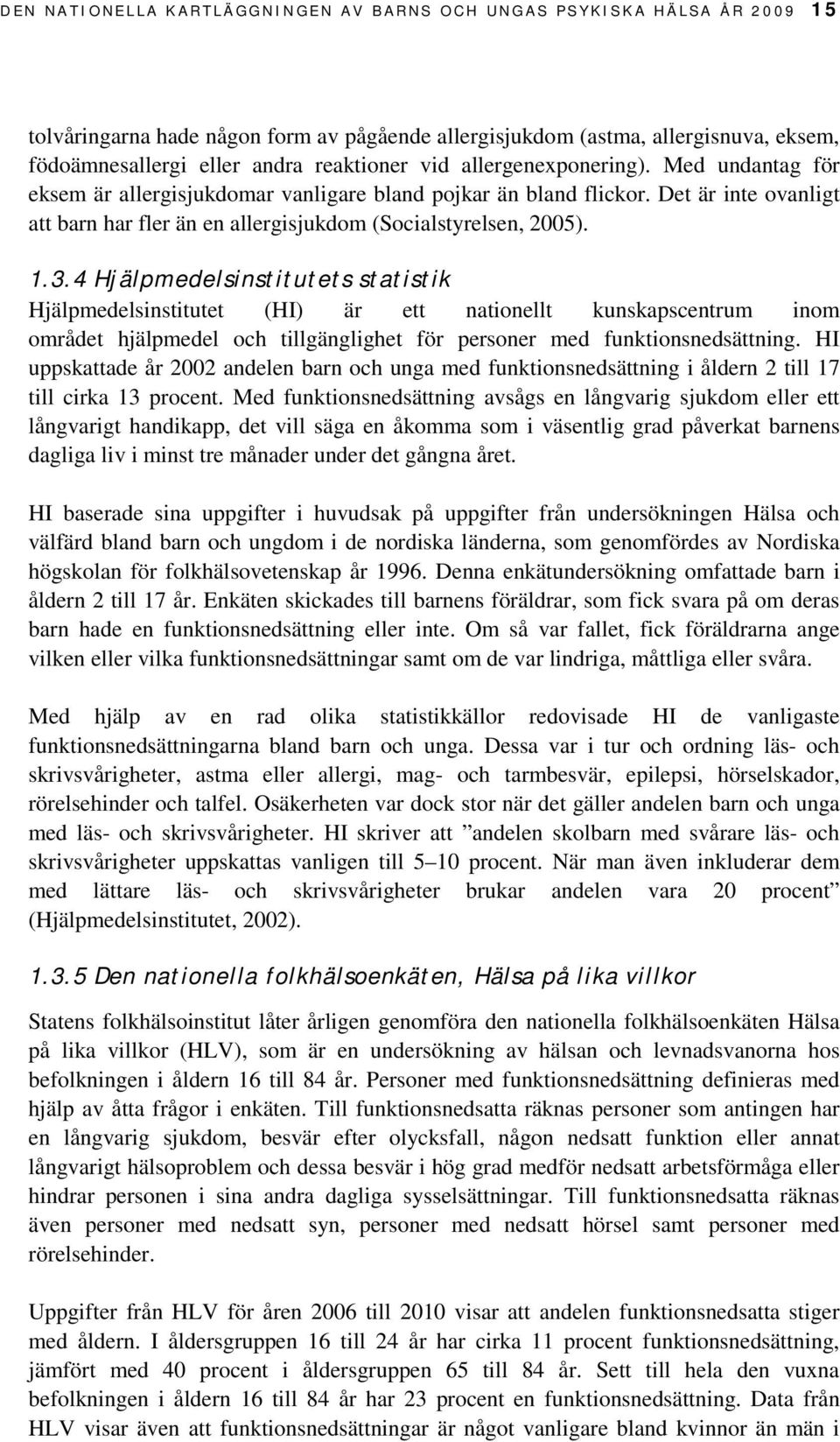 Det är inte ovanligt att barn har fler än en allergisjukdom (Socialstyrelsen, 2005). 1.3.