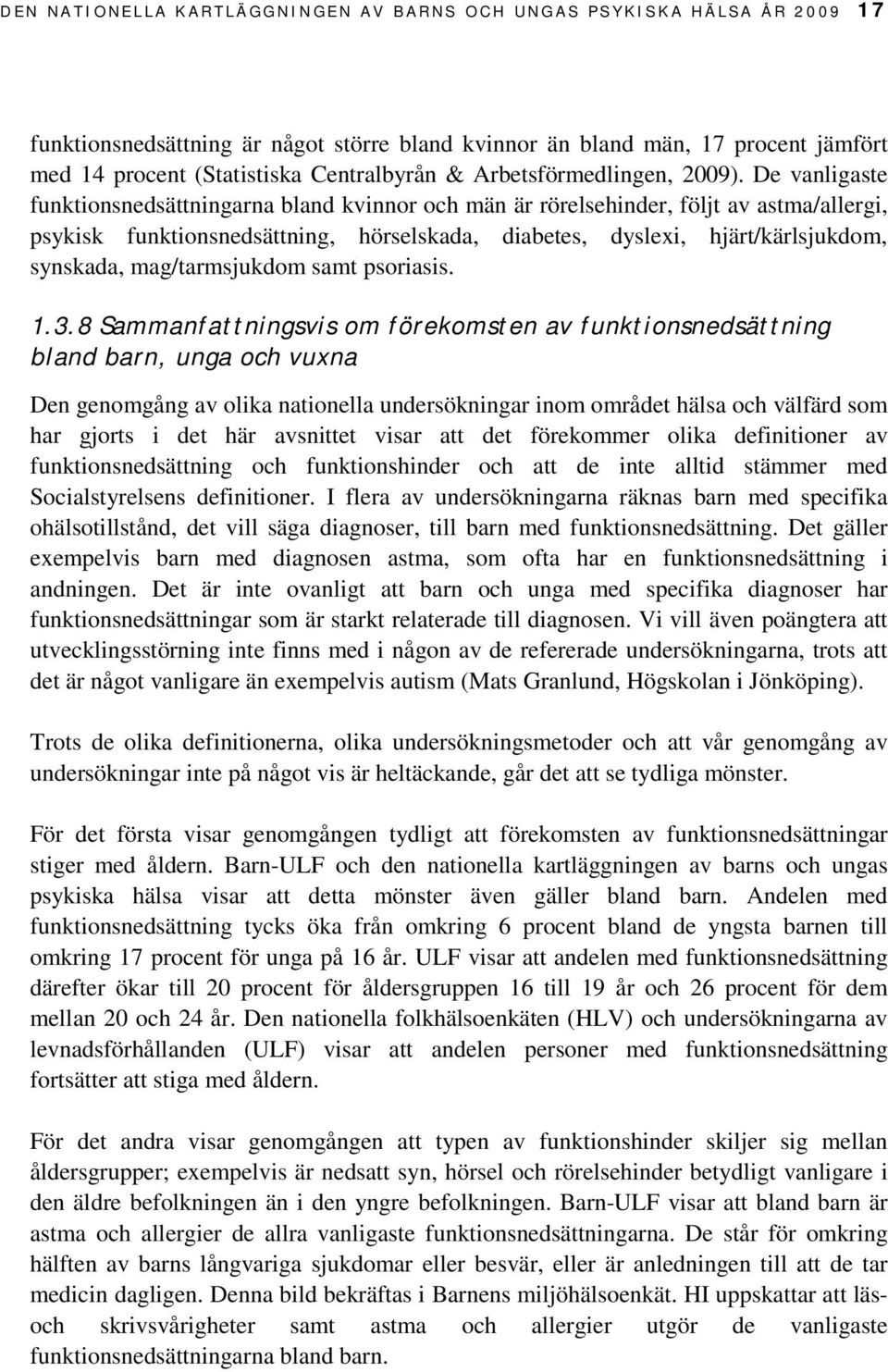 De vanligaste arna bland kvinnor och män är rörelsehinder, följt av astma/allergi, psykisk, hörselskada, diabetes, dyslexi, hjärt/kärlsjukdom, synskada, mag/tarmsjukdom samt psoriasis. 1.3.