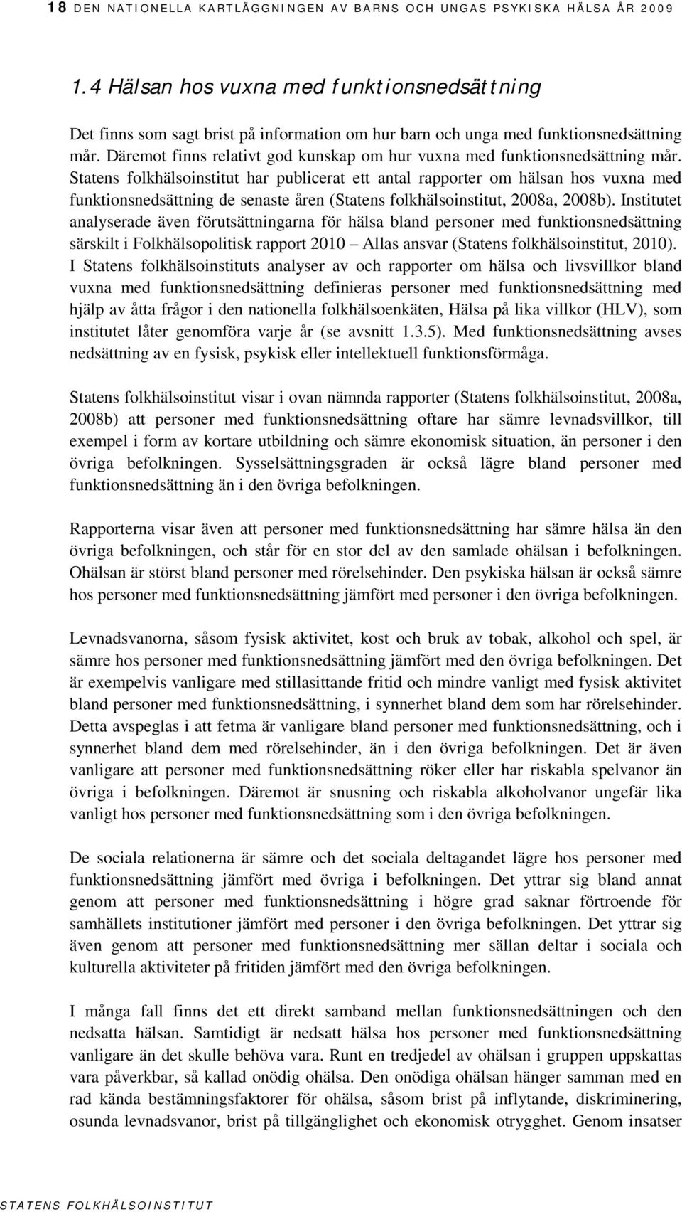 Institutet analyserade även förutsättningarna för hälsa bland personer med särskilt i Folkhälsopolitisk rapport 2010 Allas ansvar (Statens folkhälsoinstitut, 2010).