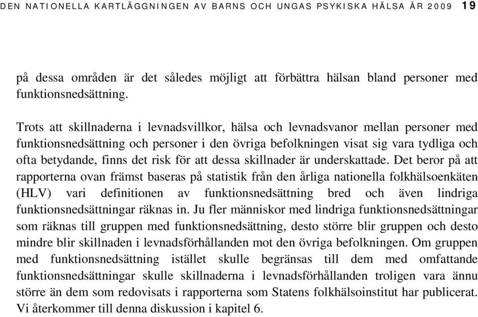 skillnader är underskattade. Det beror på att rapporterna ovan främst baseras på statistik från den årliga nationella folkhälsoenkäten (HLV) vari definitionen av bred och även lindriga ar räknas in.