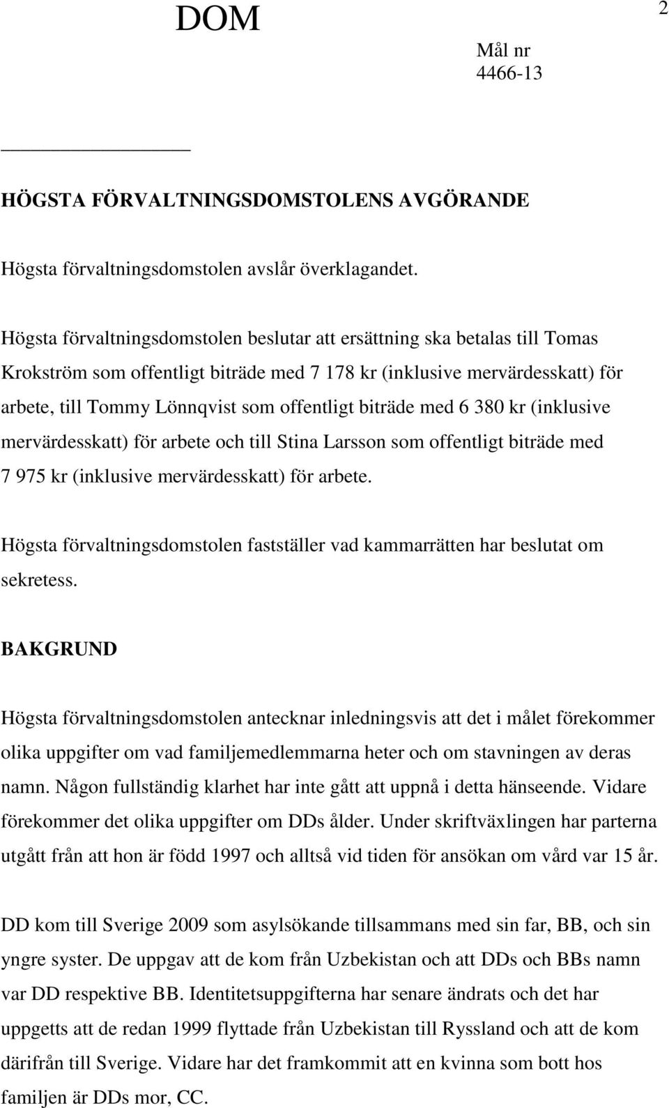 biträde med 6 380 kr (inklusive mervärdesskatt) för arbete och till Stina Larsson som offentligt biträde med 7 975 kr (inklusive mervärdesskatt) för arbete.