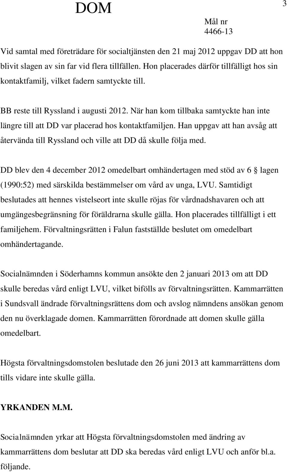 När han kom tillbaka samtyckte han inte längre till att DD var placerad hos kontaktfamiljen. Han uppgav att han avsåg att återvända till Ryssland och ville att DD då skulle följa med.