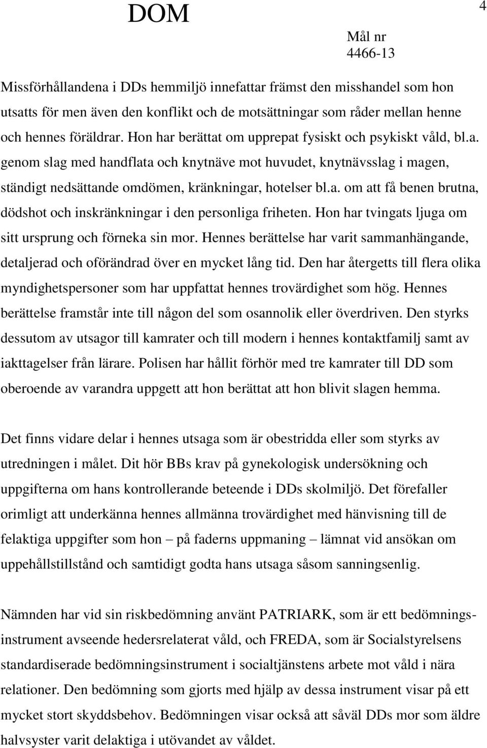 Hon har tvingats ljuga om sitt ursprung och förneka sin mor. Hennes berättelse har varit sammanhängande, detaljerad och oförändrad över en mycket lång tid.