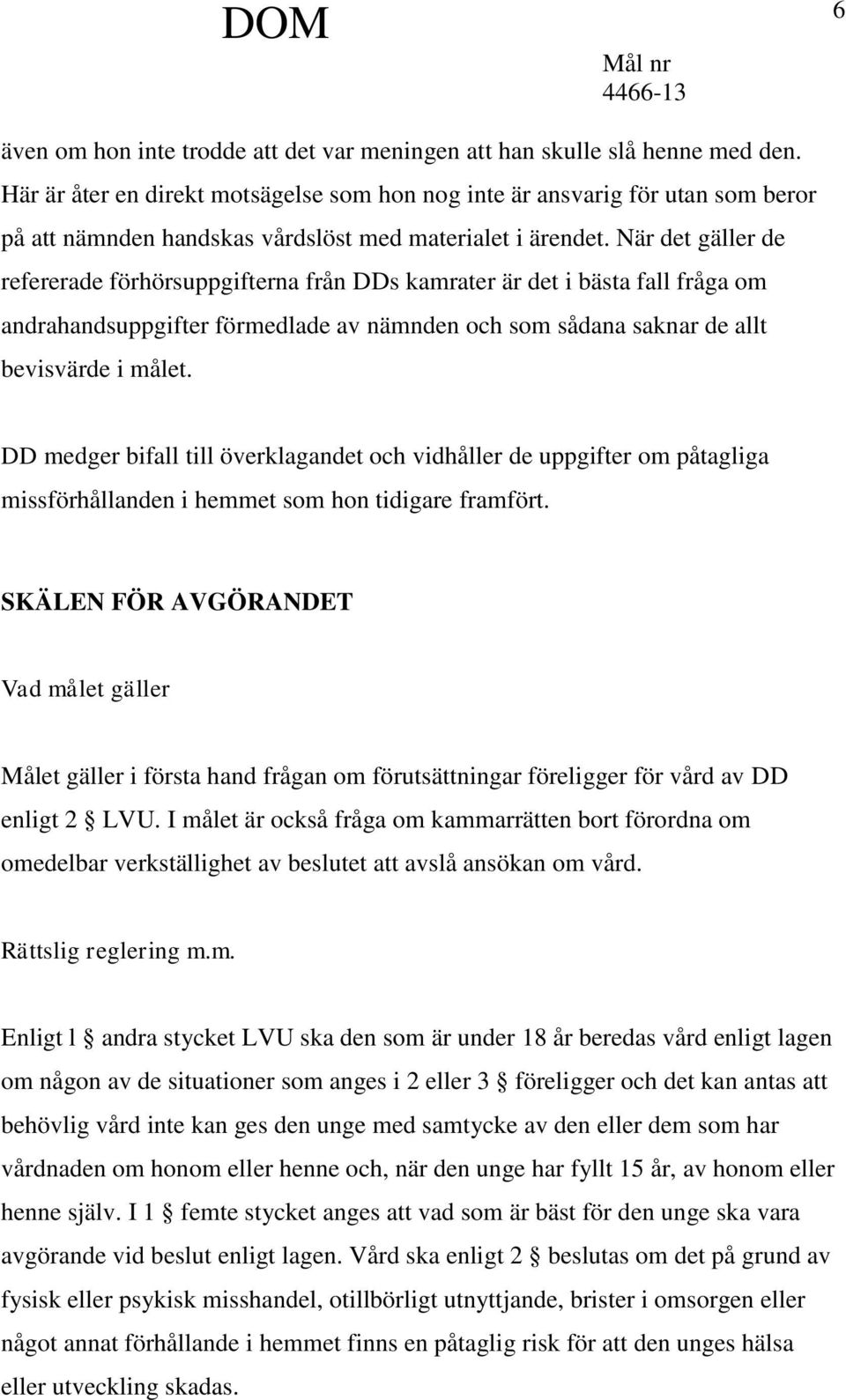 När det gäller de refererade förhörsuppgifterna från DDs kamrater är det i bästa fall fråga om andrahandsuppgifter förmedlade av nämnden och som sådana saknar de allt bevisvärde i målet.