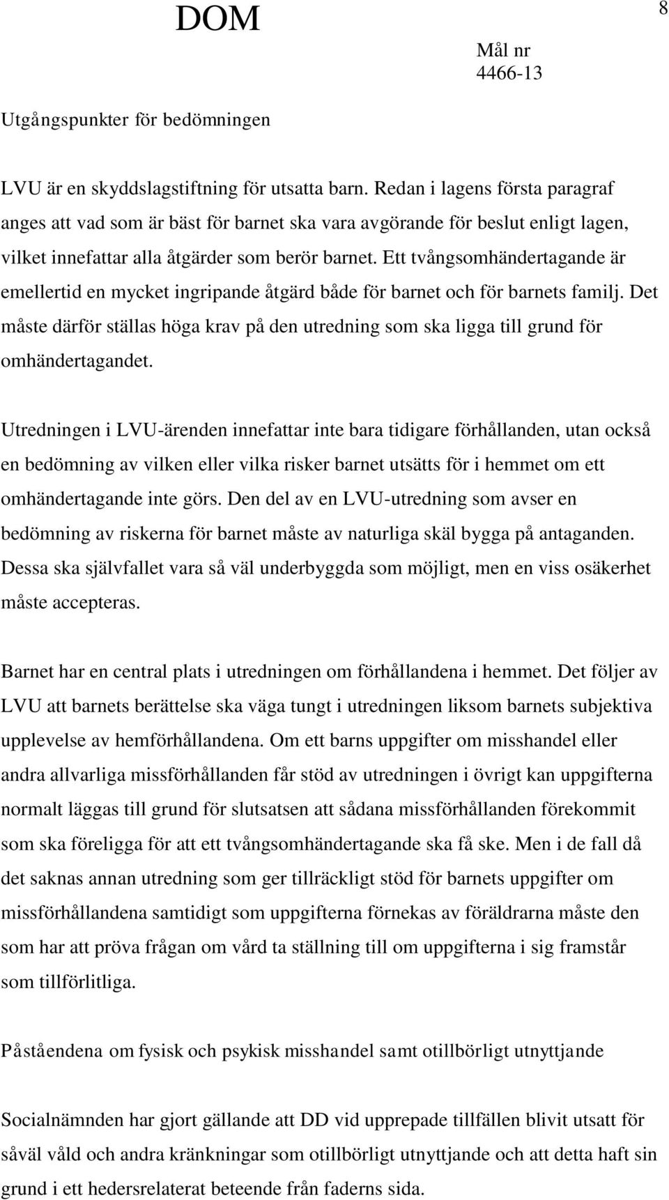 Ett tvångsomhändertagande är emellertid en mycket ingripande åtgärd både för barnet och för barnets familj.