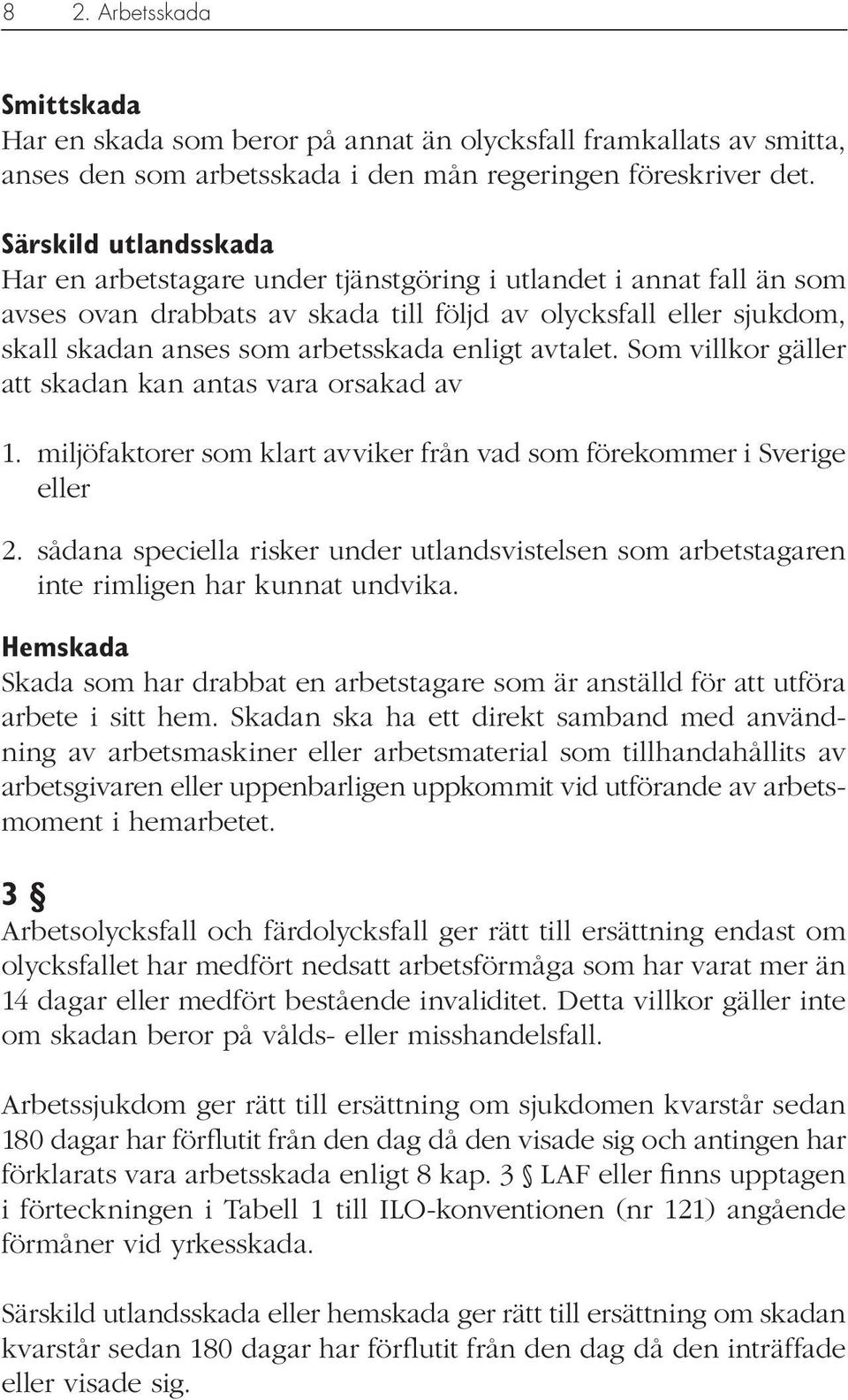 enligt avtalet. Som villkor gäller att skadan kan antas vara orsakad av 1. miljöfaktorer som klart avviker från vad som förekommer i Sverige eller 2.