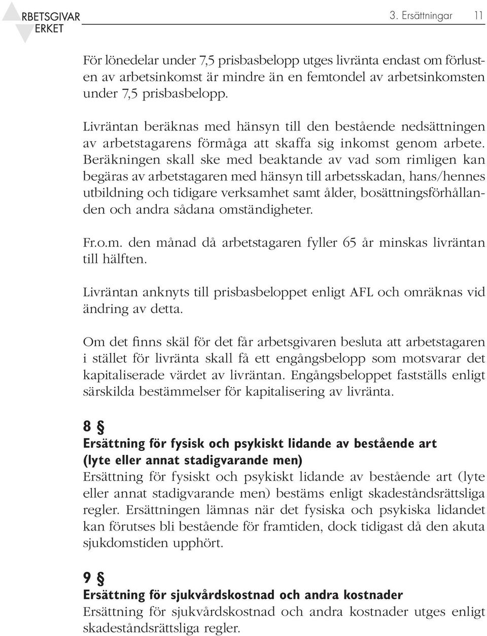 Beräkningen skall ske med beaktande av vad som rimligen kan begäras av arbetstagaren med hänsyn till arbetsskadan, hans/hennes utbildning och tidigare verksamhet samt ålder, bosättningsförhållanden