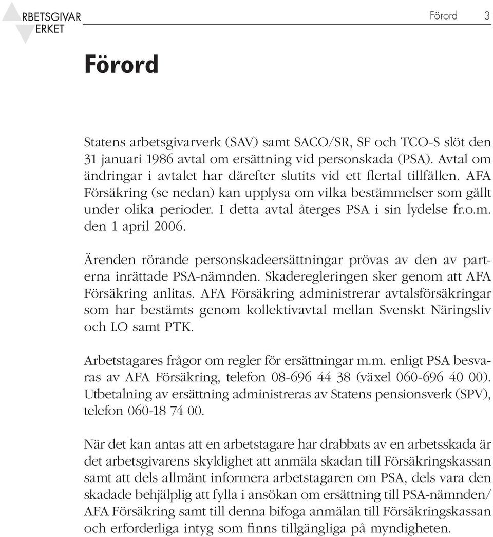 I detta avtal återges PSA i sin lydelse fr.o.m. den 1 april 2006. Ärenden rörande personskadeersättningar prövas av den av parterna inrättade PSA-nämnden.