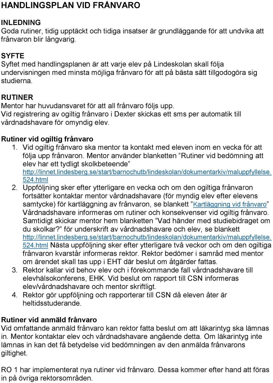 RUTINER Mentor har huvudansvaret för att all frånvaro följs upp. Vid registrering av ogiltig frånvaro i Dexter skickas ett sms per automatik till vårdnadshavare för omyndig elev.